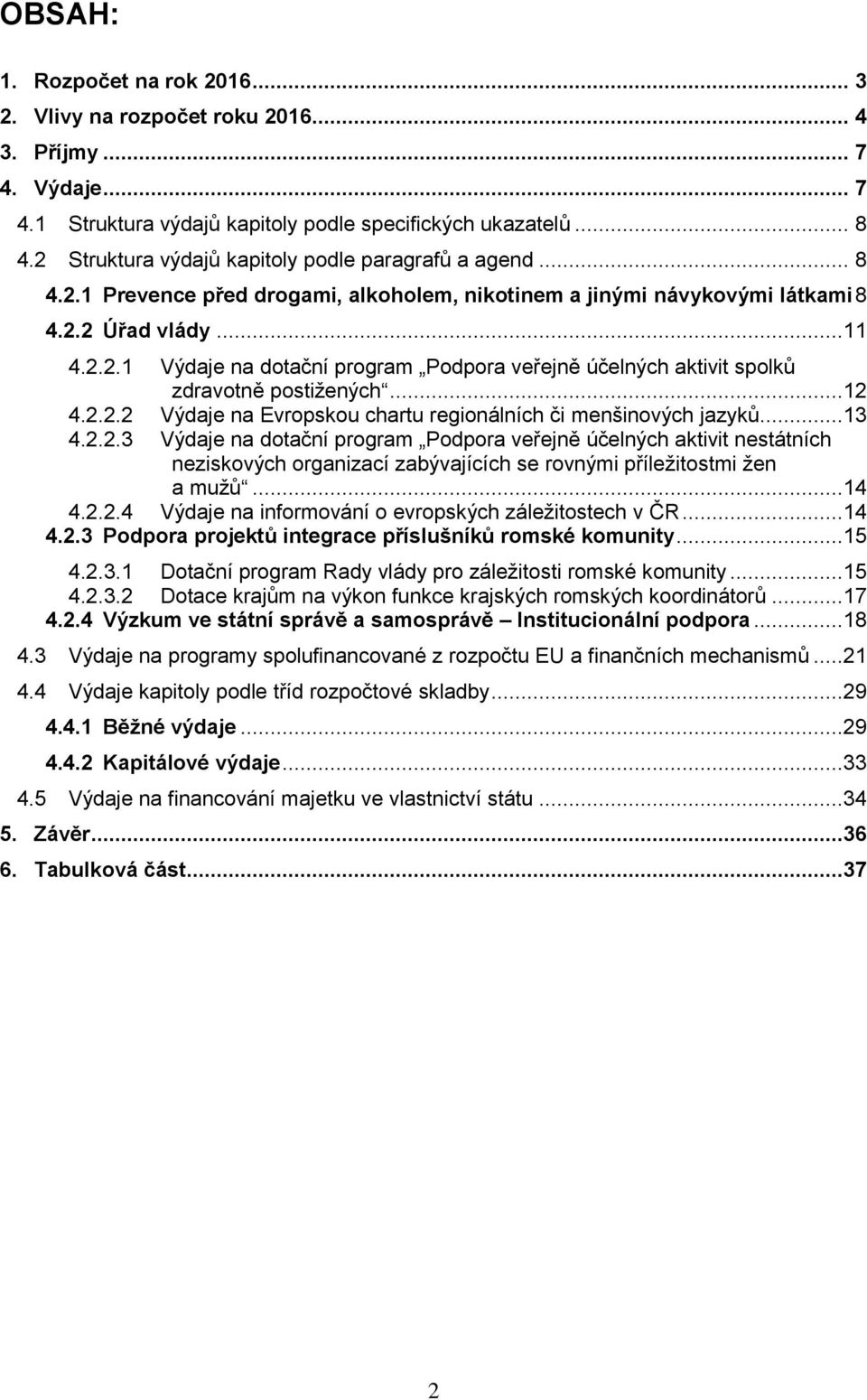 ..12 4.2.2.2 Výdaje na Evropskou chartu regionálních či menšinových jazyků...13 4.2.2.3 Výdaje na dotační program Podpora veřejně účelných aktivit nestátních neziskových organizací zabývajících se rovnými příležitostmi žen a mužů.