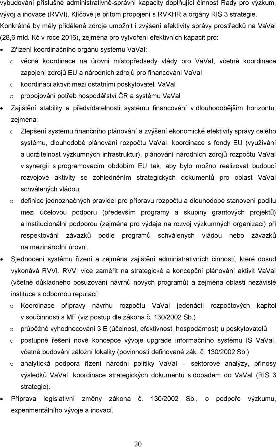 Kč v roce 2016), zejména pro vytvoření efektivních kapacit pro: Zřízení koordinačního orgánu systému VaVaI: o věcná koordinace na úrovni místopředsedy vlády pro VaVaI, včetně koordinace zapojení