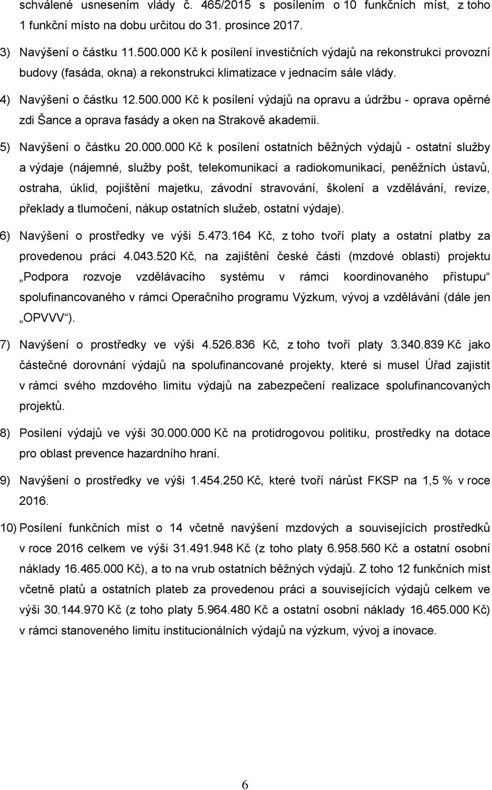 000 Kč k posílení výdajů na opravu a údržbu - oprava opěrné zdi Šance a oprava fasády a oken na Strakově akademii. 5) Navýšení o částku 20.000.000 Kč k posílení ostatních běžných výdajů - ostatní