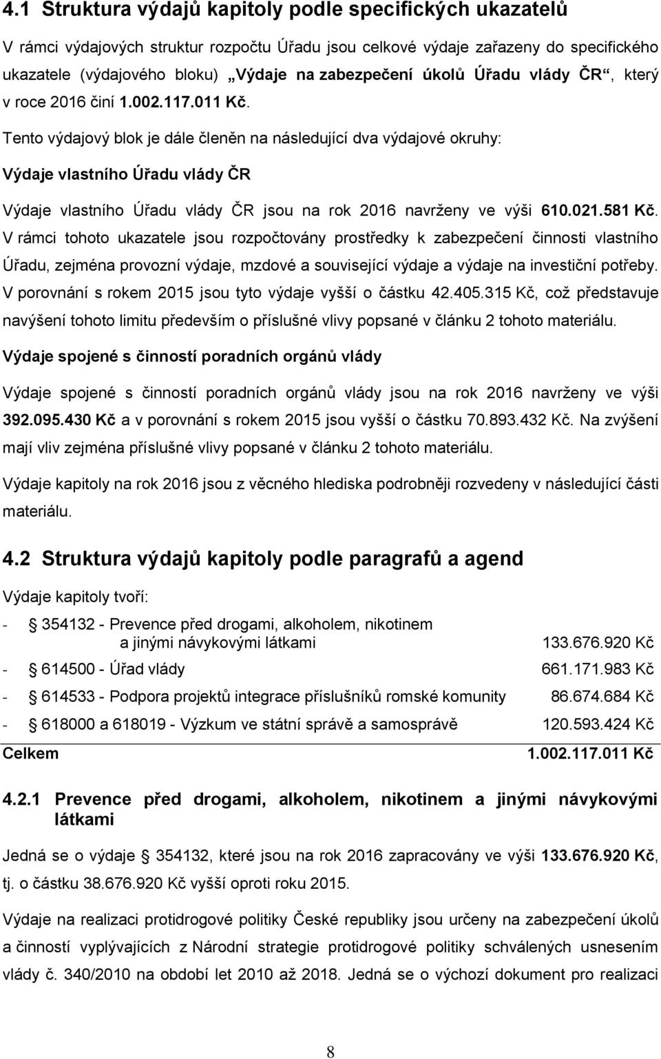 Tento výdajový blok je dále členěn na následující dva výdajové okruhy: Výdaje vlastního Úřadu vlády ČR Výdaje vlastního Úřadu vlády ČR jsou na rok 2016 navrženy ve výši 610.021.581 Kč.