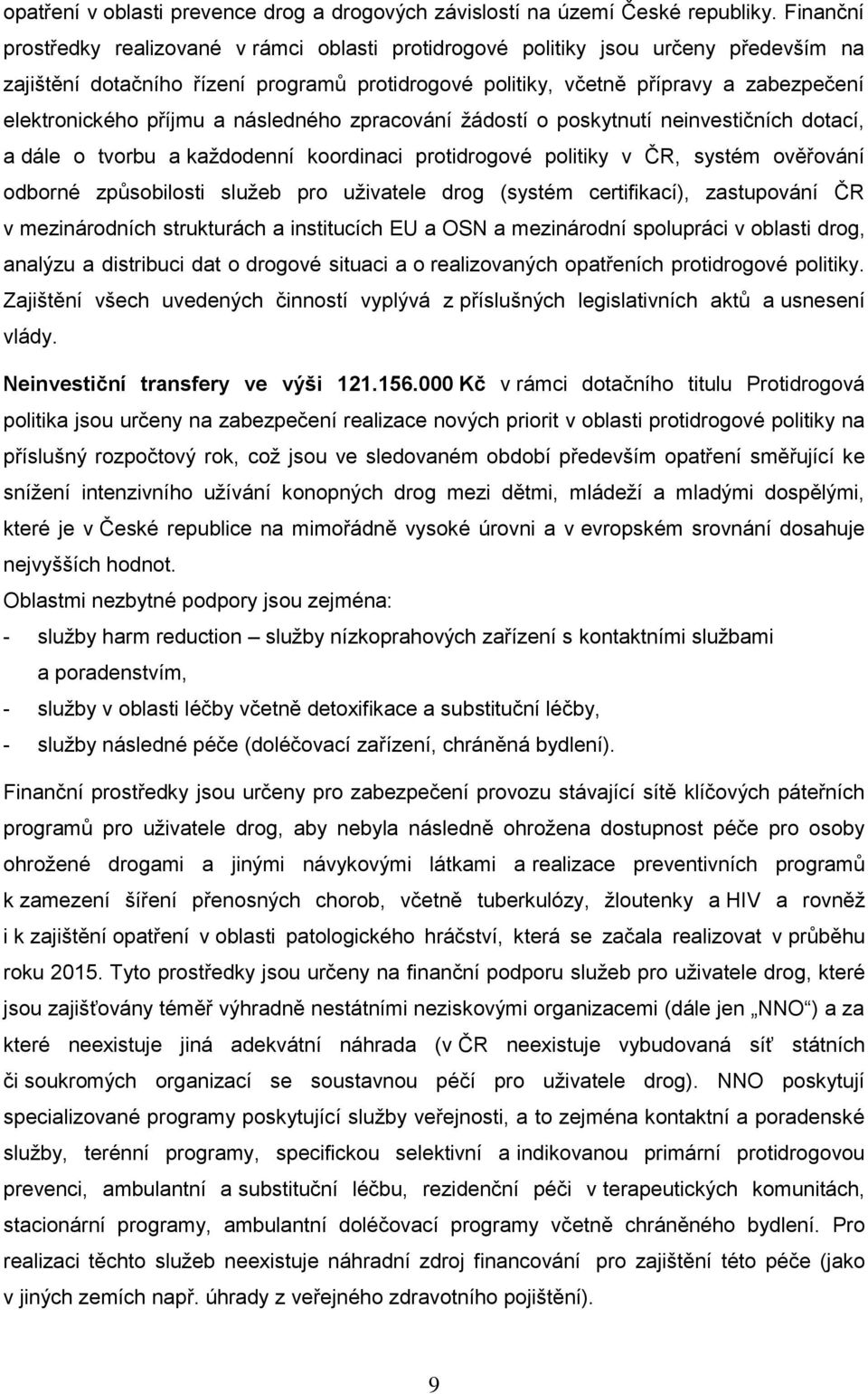 příjmu a následného zpracování žádostí o poskytnutí neinvestičních dotací, a dále o tvorbu a každodenní koordinaci protidrogové politiky v ČR, systém ověřování odborné způsobilosti služeb pro