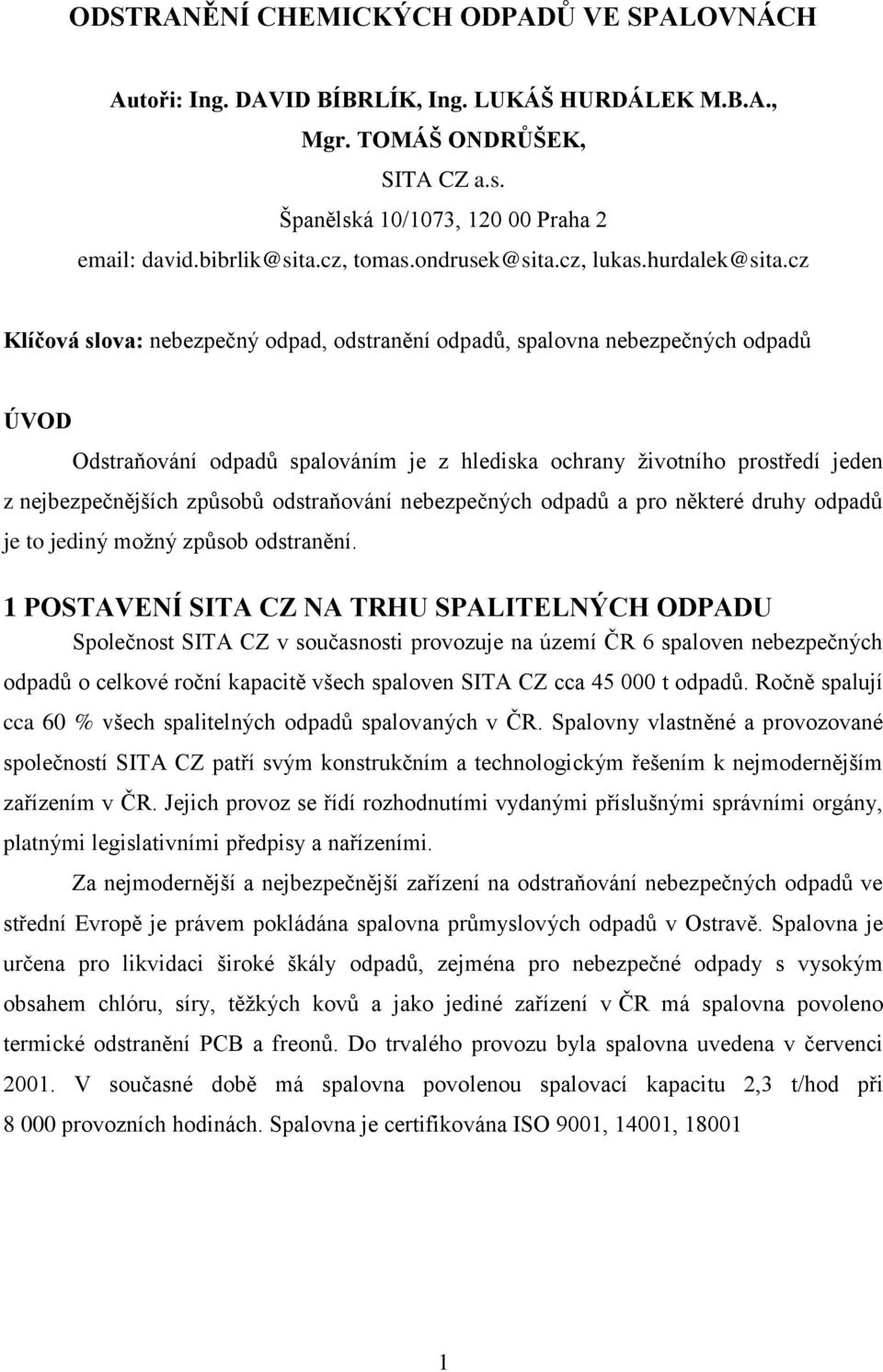 cz Klíčová slova: nebezpečný odpad, odstranění odpadů, spalovna nebezpečných odpadů ÚVOD Odstraňování odpadů spalováním je z hlediska ochrany životního prostředí jeden z nejbezpečnějších způsobů