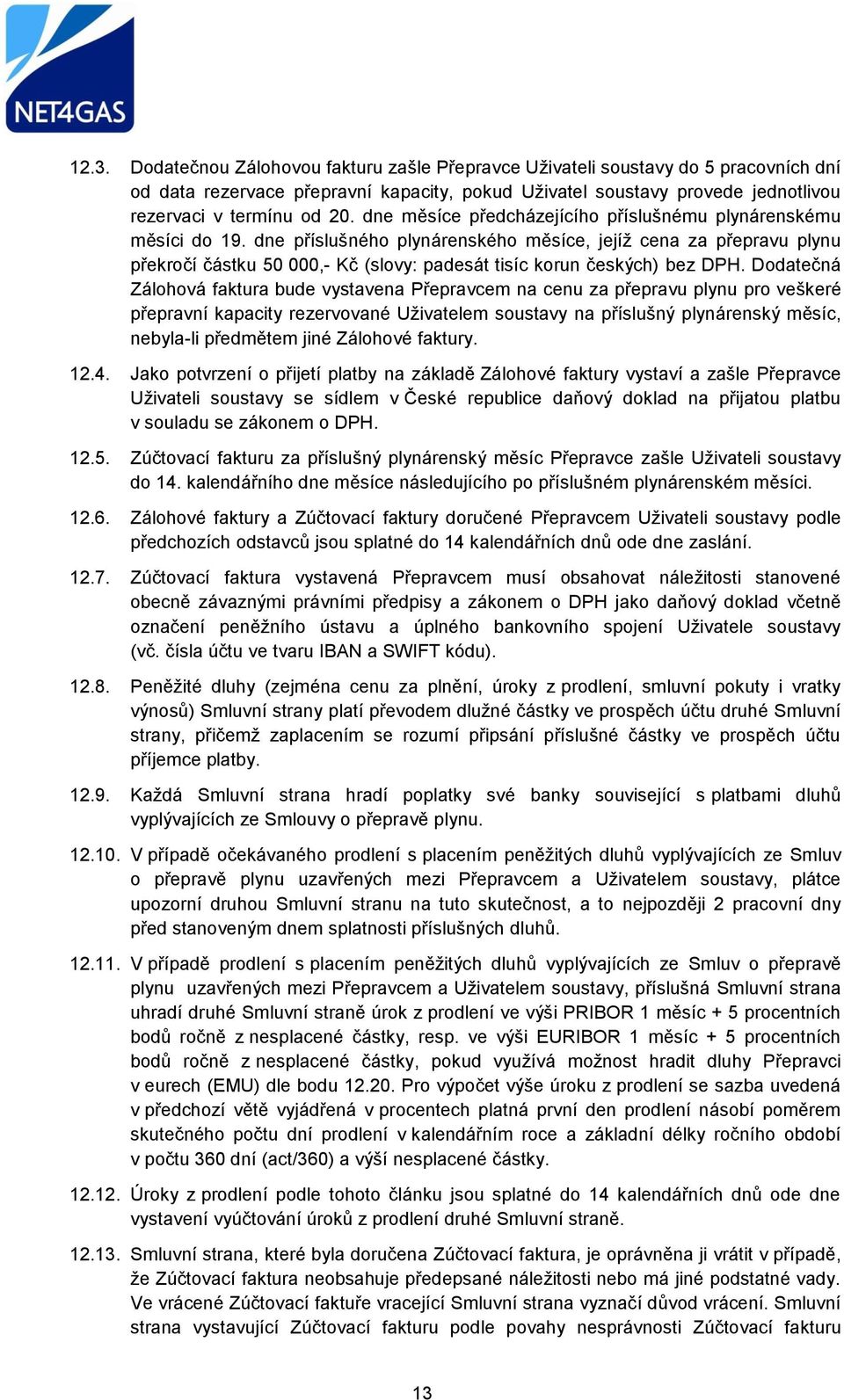 dne příslušného plynárenského měsíce, jejíž cena za přepravu plynu překročí částku 50 000,- Kč (slovy: padesát tisíc korun českých) bez DPH.