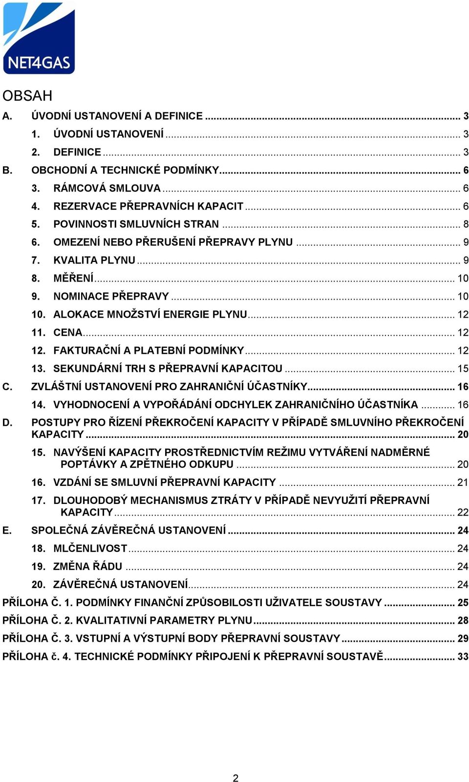 FAKTURAČNÍ A PLATEBNÍ PODMÍNKY... 12 13. SEKUNDÁRNÍ TRH S PŘEPRAVNÍ KAPACITOU... 15 C. ZVLÁŠTNÍ USTANOVENÍ PRO ZAHRANIČNÍ ÚČASTNÍKY... 16 14. VYHODNOCENÍ A VYPOŘÁDÁNÍ ODCHYLEK ZAHRANIČNÍHO ÚČASTNÍKA.