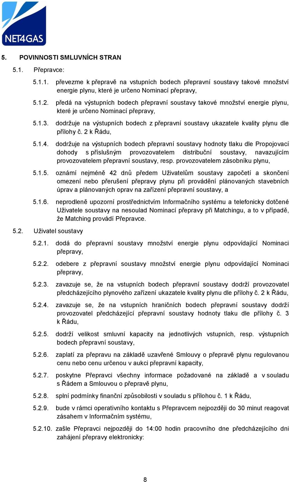 dodržuje na výstupních bodech z přepravní soustavy ukazatele kvality plynu dle přílohy č. 2 k Řádu, 5.1.4.