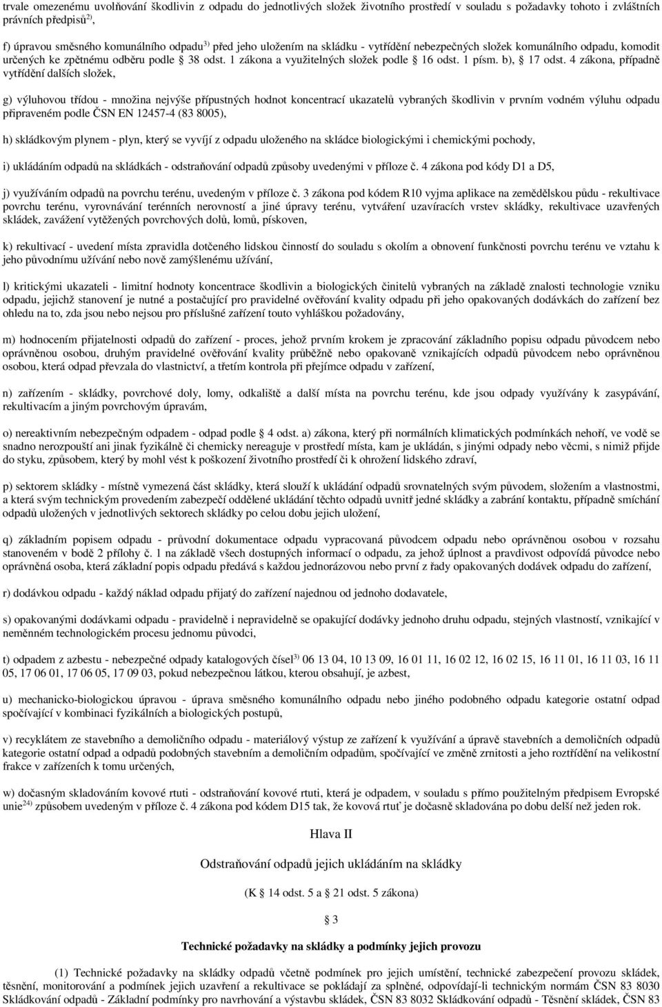 4 zákona, případně vytřídění dalších složek, g) výluhovou třídou - množina nejvýše přípustných hodnot koncentrací ukazatelů vybraných škodlivin v prvním vodném výluhu odpadu připraveném podle ČSN EN