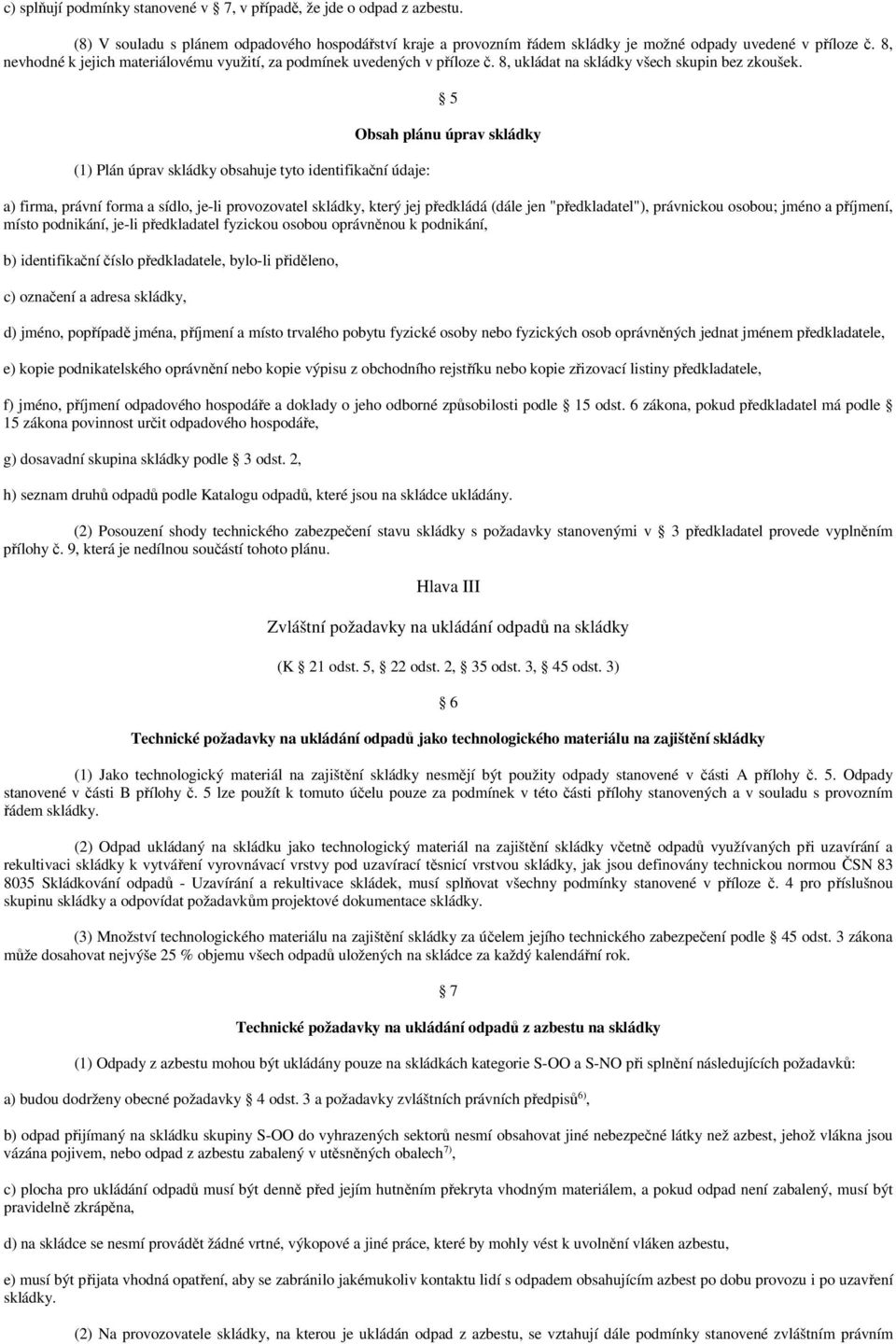 (1) Plán úprav skládky obsahuje tyto identifikační údaje: 5 Obsah plánu úprav skládky a) firma, právní forma a sídlo, je-li provozovatel skládky, který jej předkládá (dále jen "předkladatel"),