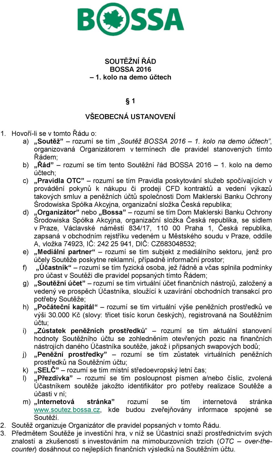 kolo na demo účtech; c) Pravidla OTC rozumí se tím Pravidla poskytování služeb spočívajících v provádění pokynů k nákupu či prodeji CFD kontraktů a vedení výkazů takových smluv a peněžních účtů