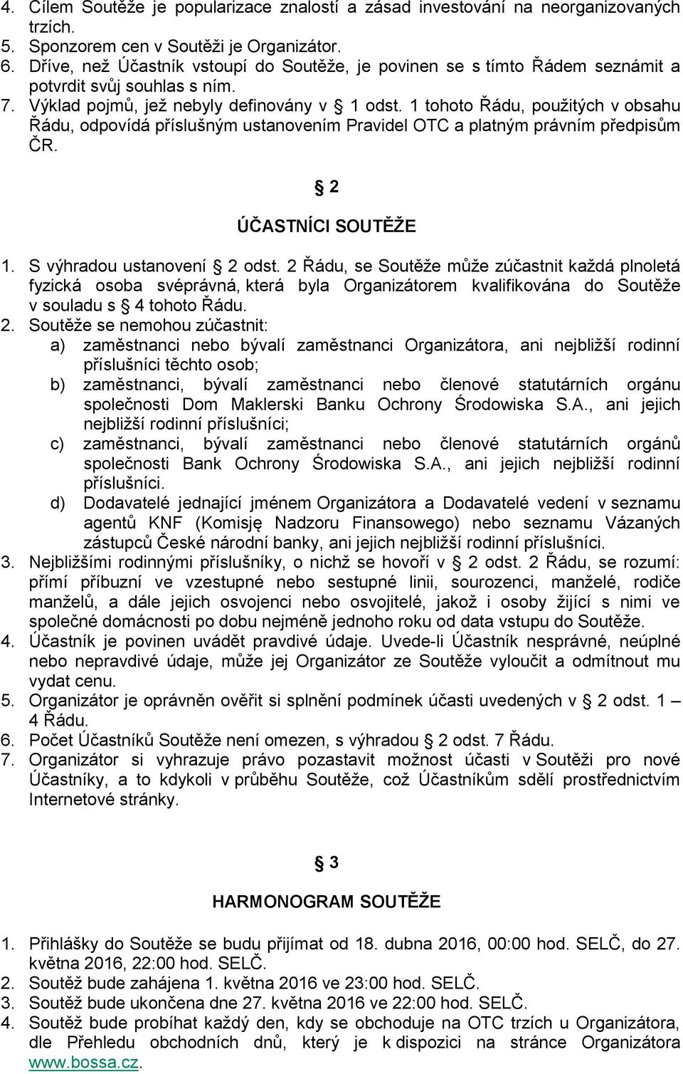 1 tohoto Řádu, použitých v obsahu Řádu, odpovídá příslušným ustanovením Pravidel OTC a platným právním předpisům ČR. 2 ÚČASTNÍCI SOUTĚŽE 1. S výhradou ustanovení 2 odst.