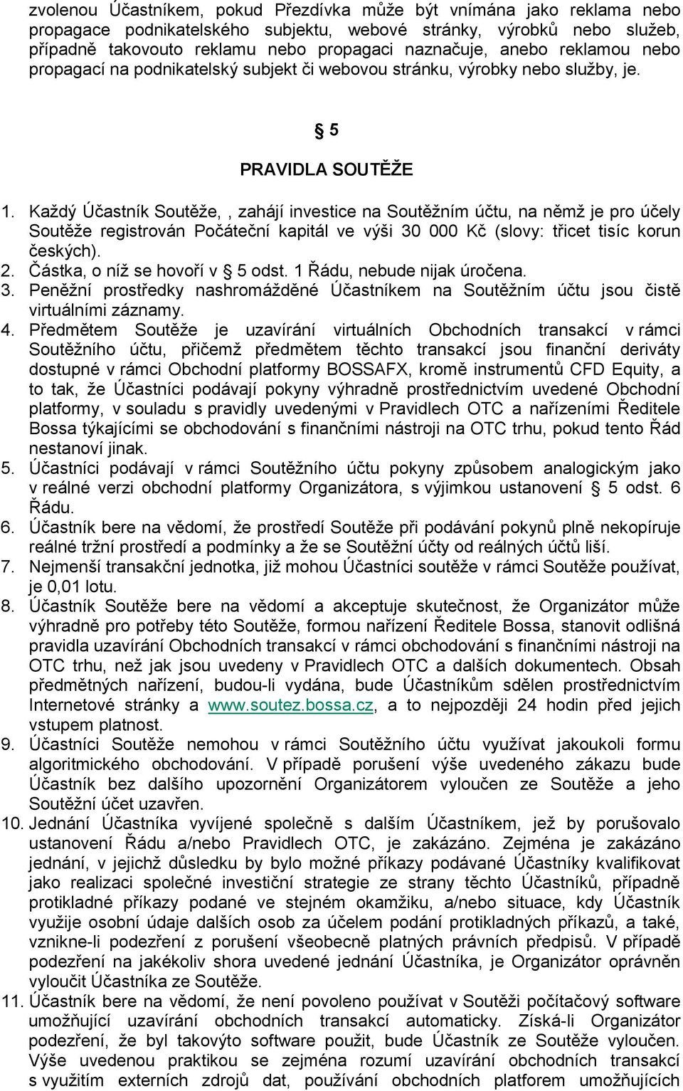 Každý Účastník Soutěže,, zahájí investice na Soutěžním účtu, na němž je pro účely Soutěže registrován Počáteční kapitál ve výši 30 000 Kč (slovy: třicet tisíc korun českých). 2.