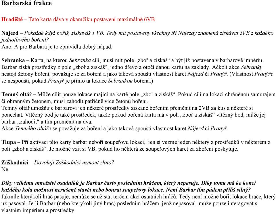 Sebranka Karta, na kterou Sebranka cílí, musí mít pole zboř a získáš a být již postavená v barbarově impériu. Barbar získá prostředky z pole zboř a získáš, jedno dřevo a otočí danou kartu na základy.