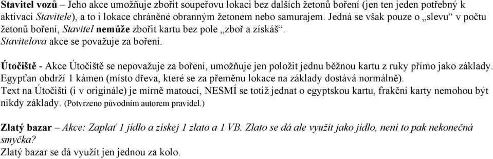 Útočiště Akce Útočiště se nepovažuje za boření, umožňuje jen položit jednu běžnou kartu z ruky přímo jako základy.