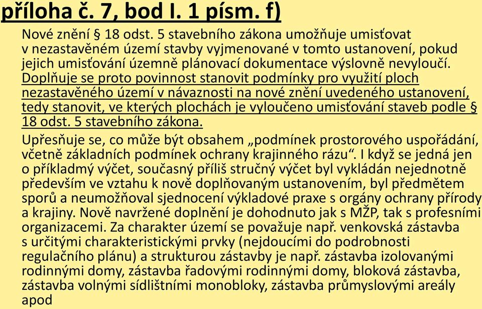 Doplňuje se proto povinnost stanovit podmínky pro využití ploch nezastavěného území v návaznosti na nové znění uvedeného ustanovení, tedy stanovit, ve kterých plochách je vyloučeno umisťování staveb