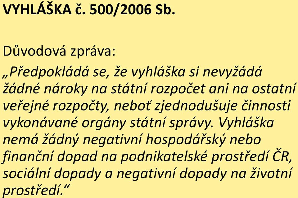 ani na ostatní veřejné rozpočty, neboť zjednodušuje činnosti vykonávané orgány státní