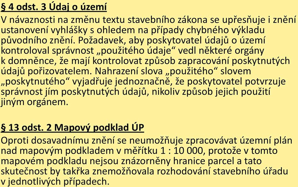 Nahrazení slova použitého slovem poskytnutého vyjadřuje jednoznačně, že poskytovatel potvrzuje správnost jím poskytnutých údajů, nikoliv způsob jejich použití jiným orgánem. 13 odst.