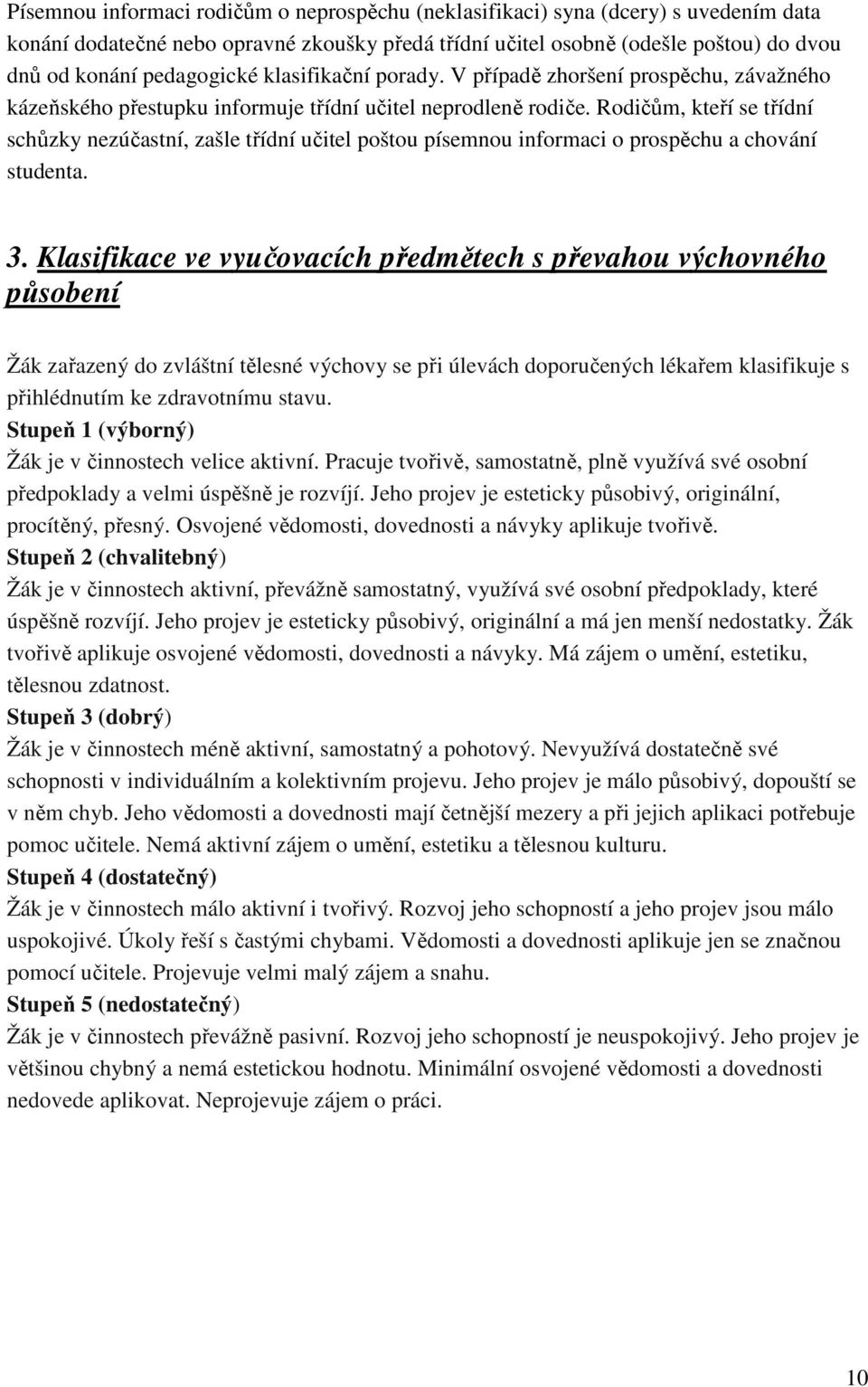 Rodičům, kteří se třídní schůzky nezúčastní, zašle třídní učitel poštou písemnou informaci o prospěchu a chování studenta. 3.