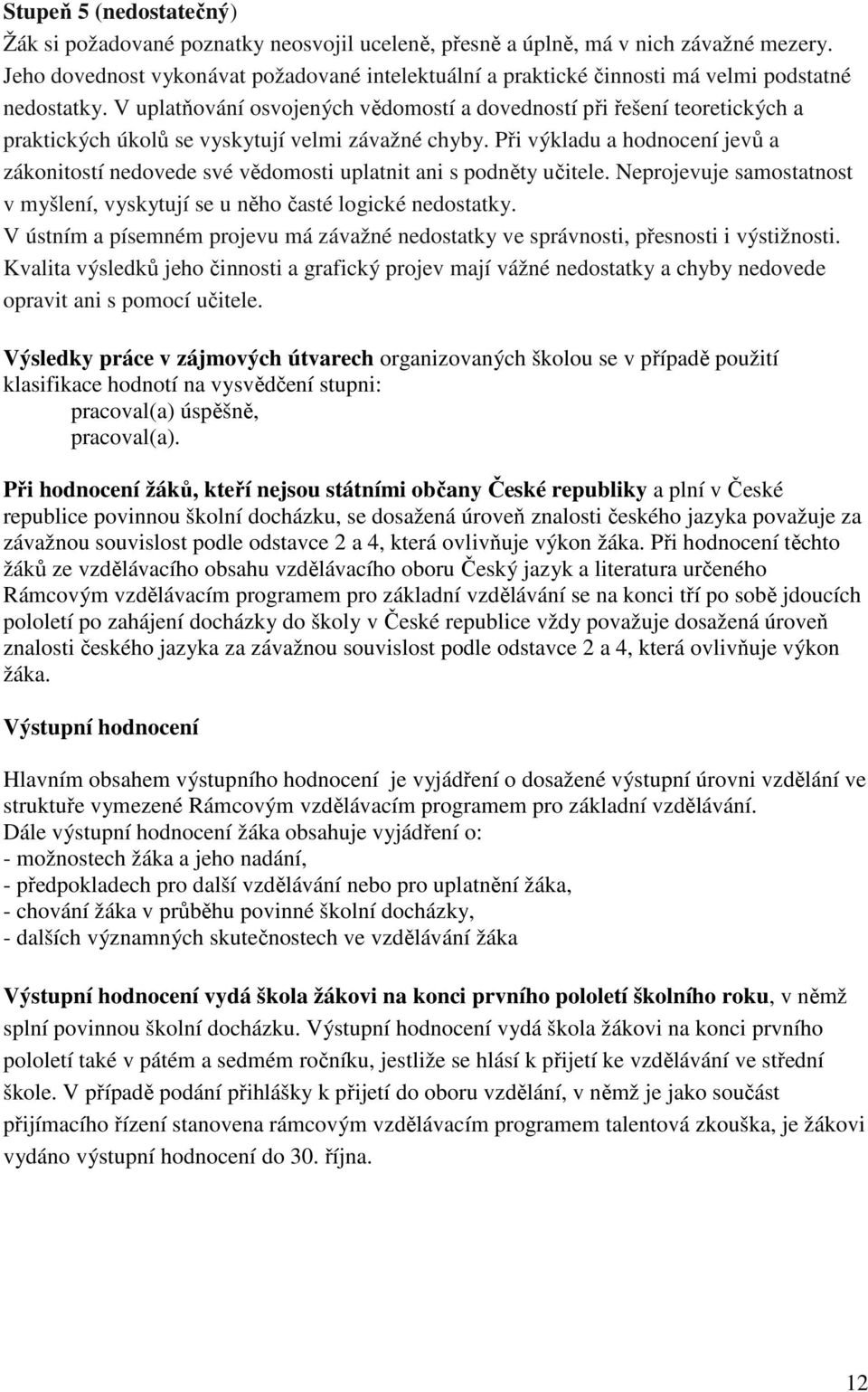 V uplatňování osvojených vědomostí a dovedností při řešení teoretických a praktických úkolů se vyskytují velmi závažné chyby.