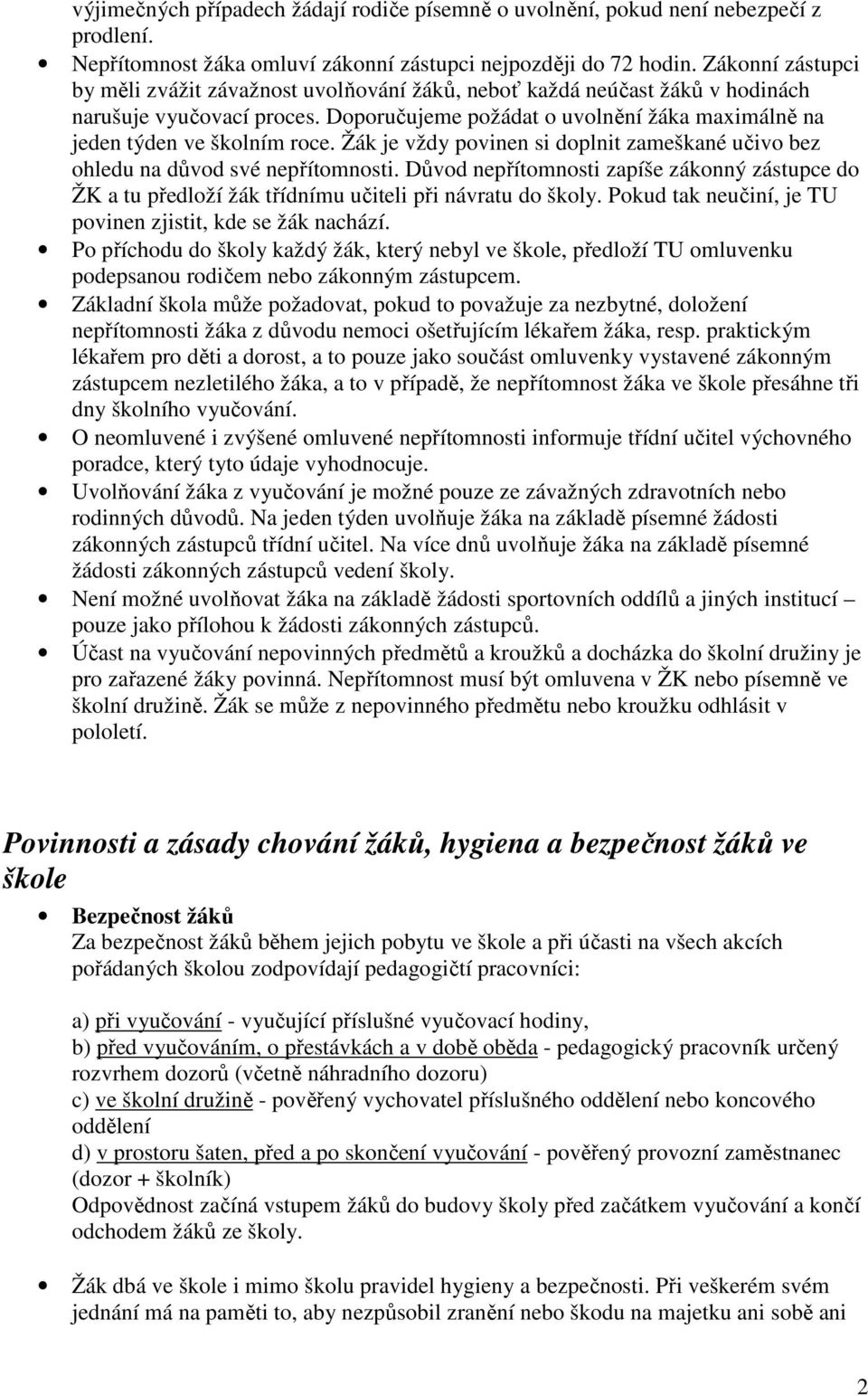 Žák je vždy povinen si doplnit zameškané učivo bez ohledu na důvod své nepřítomnosti. Důvod nepřítomnosti zapíše zákonný zástupce do ŽK a tu předloží žák třídnímu učiteli při návratu do školy.