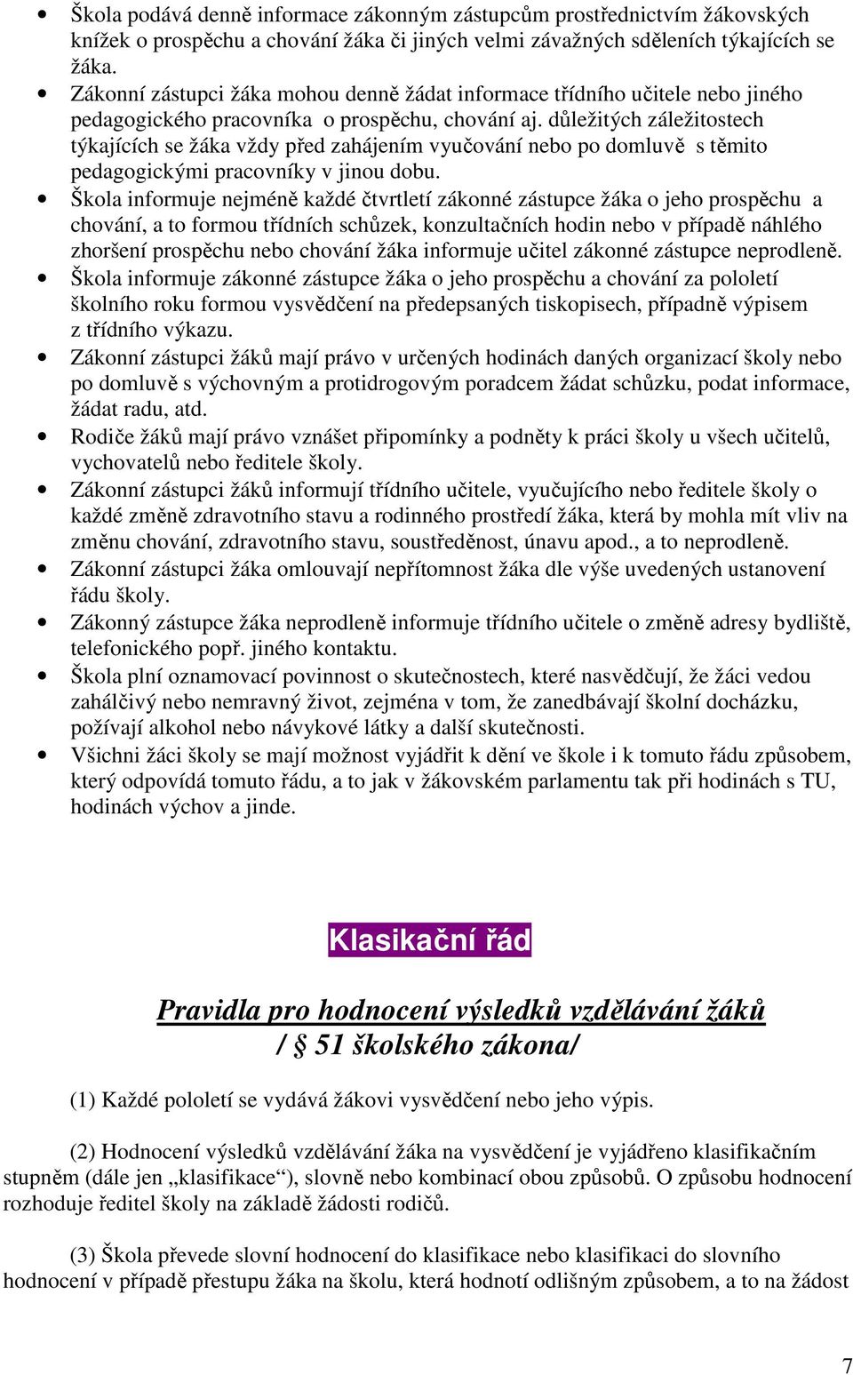 důležitých záležitostech týkajících se žáka vždy před zahájením vyučování nebo po domluvě s těmito pedagogickými pracovníky v jinou dobu.