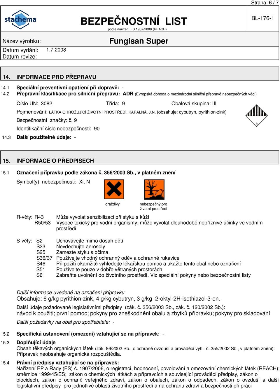 ŽIVOTNÍ PROSTŘEDÍ, KAPALNÁ, J.N. (obsahuje: cybutryn, pyrithion-zink) Bezpečnostní značky: č. 9 Identifikační číslo nebezpečnosti: 90 14.3 Další použitelné údaje: - 15. INFORMACE O PŘEDPISECH 15.