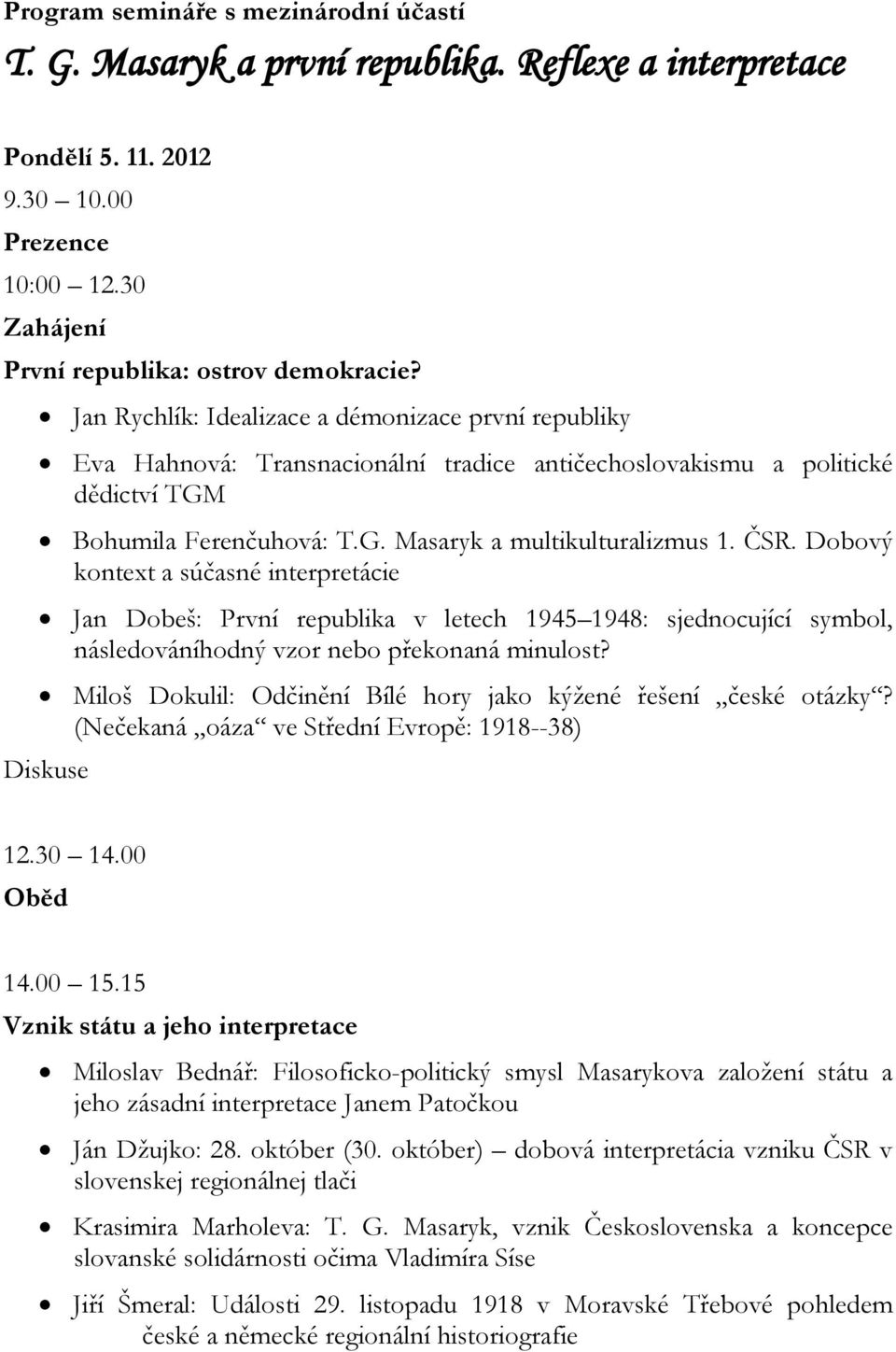 Dobový kontext a súčasné interpretácie Jan Dobeš: První republika v letech 1945 1948: sjednocující symbol, následováníhodný vzor nebo překonaná minulost?