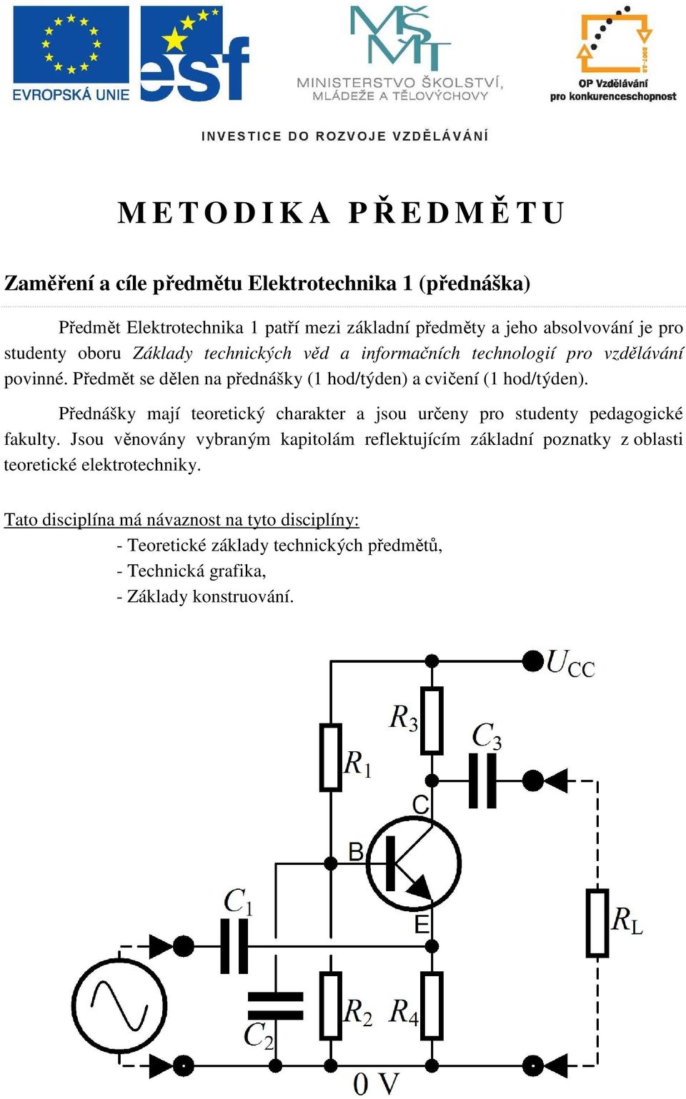 Přednášky mají teoretický charakter a jsou určeny pro studenty pedagogické fakulty.