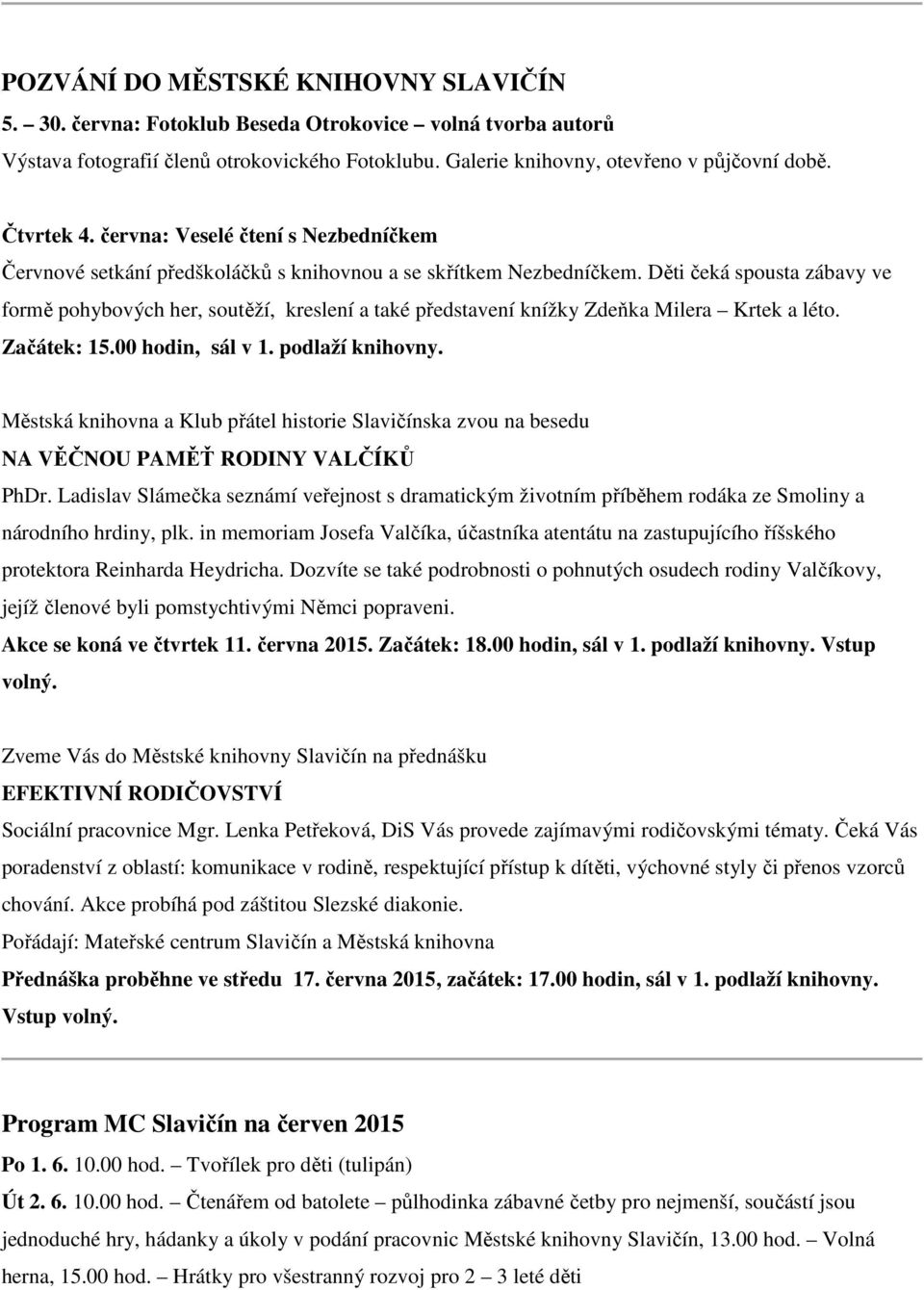 Děti čeká spousta zábavy ve formě pohybových her, soutěží, kreslení a také představení knížky Zdeňka Milera Krtek a léto. Začátek: 15.00 hodin, sál v 1. podlaží knihovny.