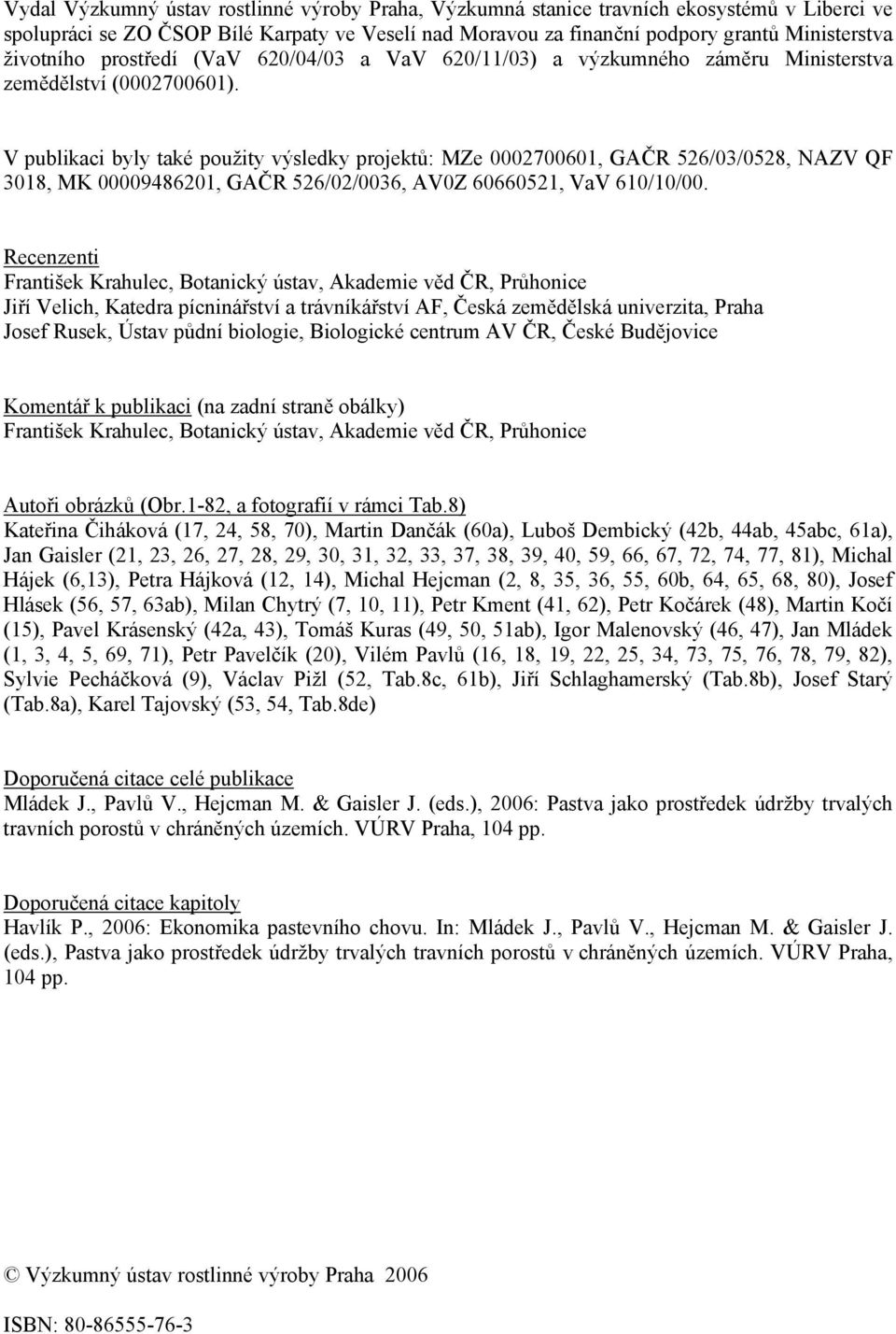 V publikaci byly také použity výsledky projektů: MZe 0002700601, GAČR 526/03/0528, NAZV QF 3018, MK 00009486201, GAČR 526/02/0036, AV0Z 60660521, VaV 610/10/00.