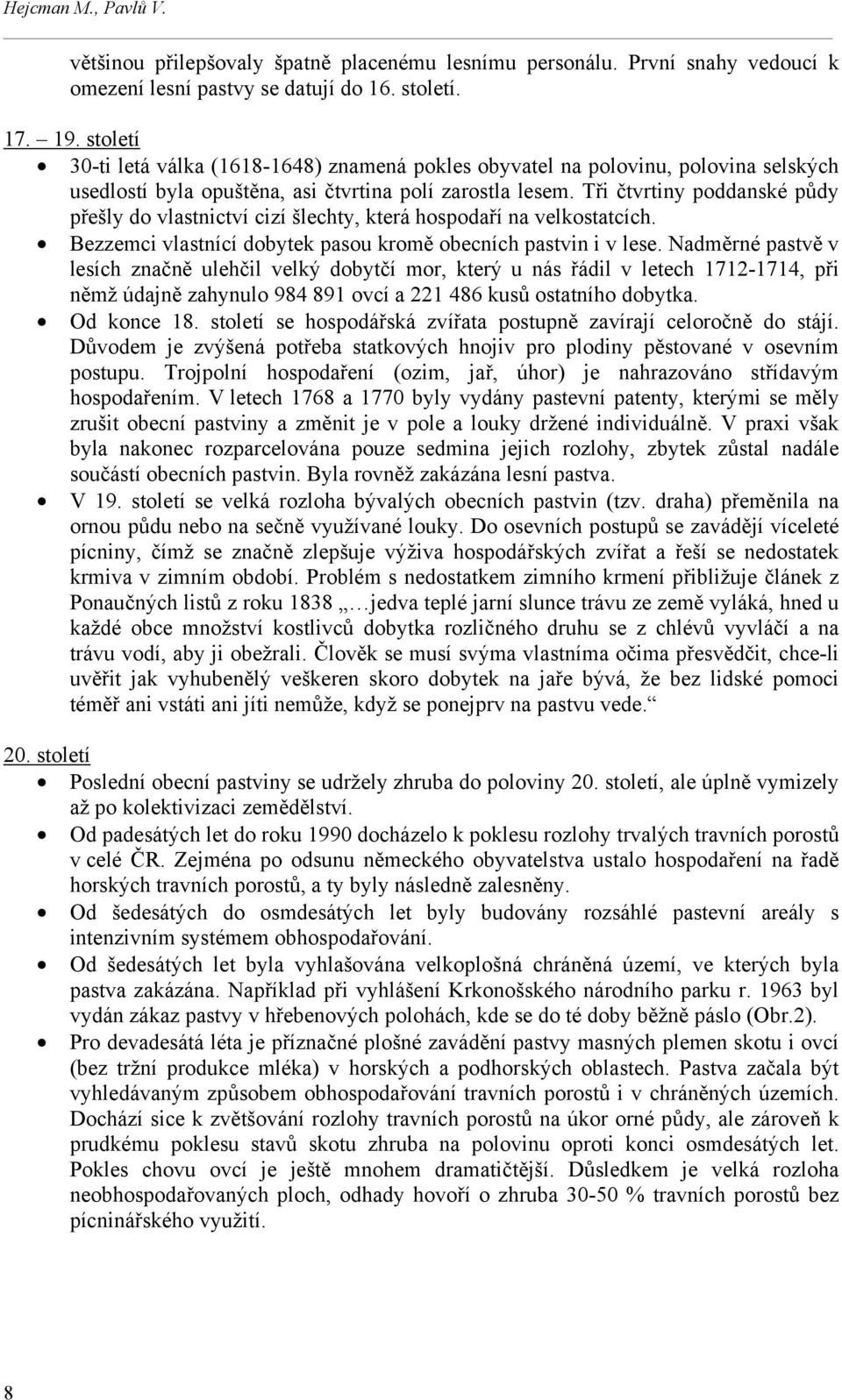 Tři čtvrtiny poddanské půdy přešly do vlastnictví cizí šlechty, která hospodaří na velkostatcích. Bezzemci vlastnící dobytek pasou kromě obecních pastvin i v lese.