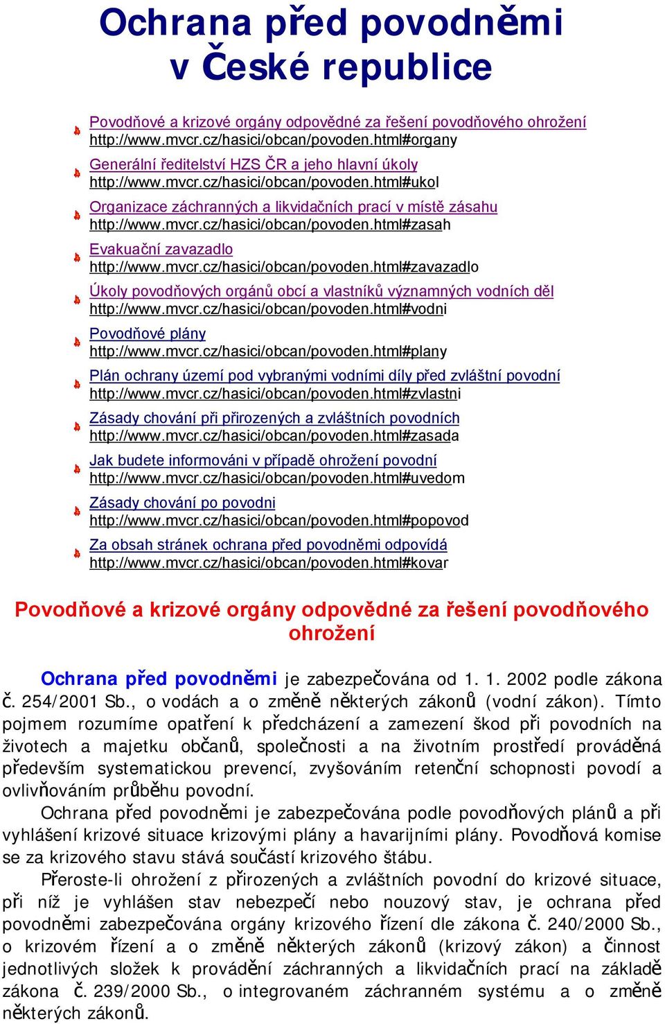 mvcr.cz/hasici/obcan/povoden.html#zavazadlo Úkoly povodňových orgánů obcí a vlastníků významných vodních děl http://www.mvcr.cz/hasici/obcan/povoden.html#vodni Povodňové plány http://www.mvcr.cz/hasici/obcan/povoden.html#plany Plán ochrany území pod vybranými vodními díly před zvláštní povodní http://www.