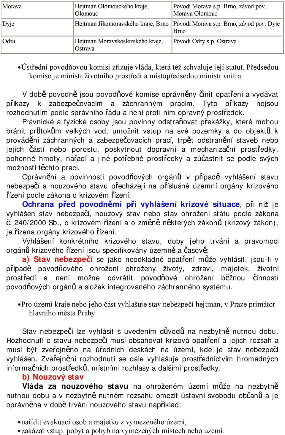 V době povodně jsou povodňové komise oprávněny činit opatření a vydávat příkazy k zabezpečovacím a záchranným pracím.