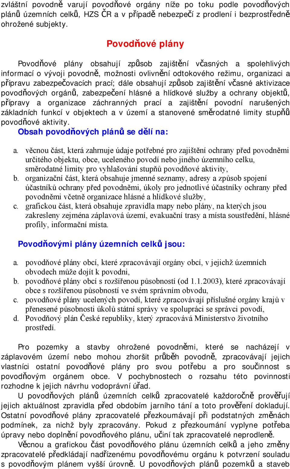 obsahují způsob zajištění včasné aktivizace povodňových orgánů, zabezpečení hlásné a hlídkové služby a ochrany objektů, přípravy a organizace záchranných prací a zajištění povodní narušených