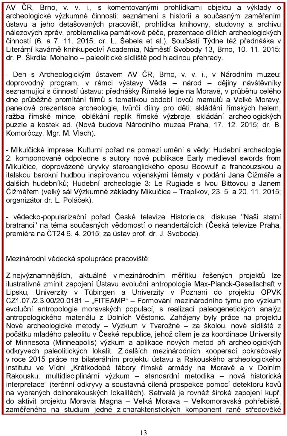 archivu nálezových zpráv, problematika památkové péče, prezentace dílčích archeologických činností (6. a 7. 11. 2015; dr. L. Šebela et al.).