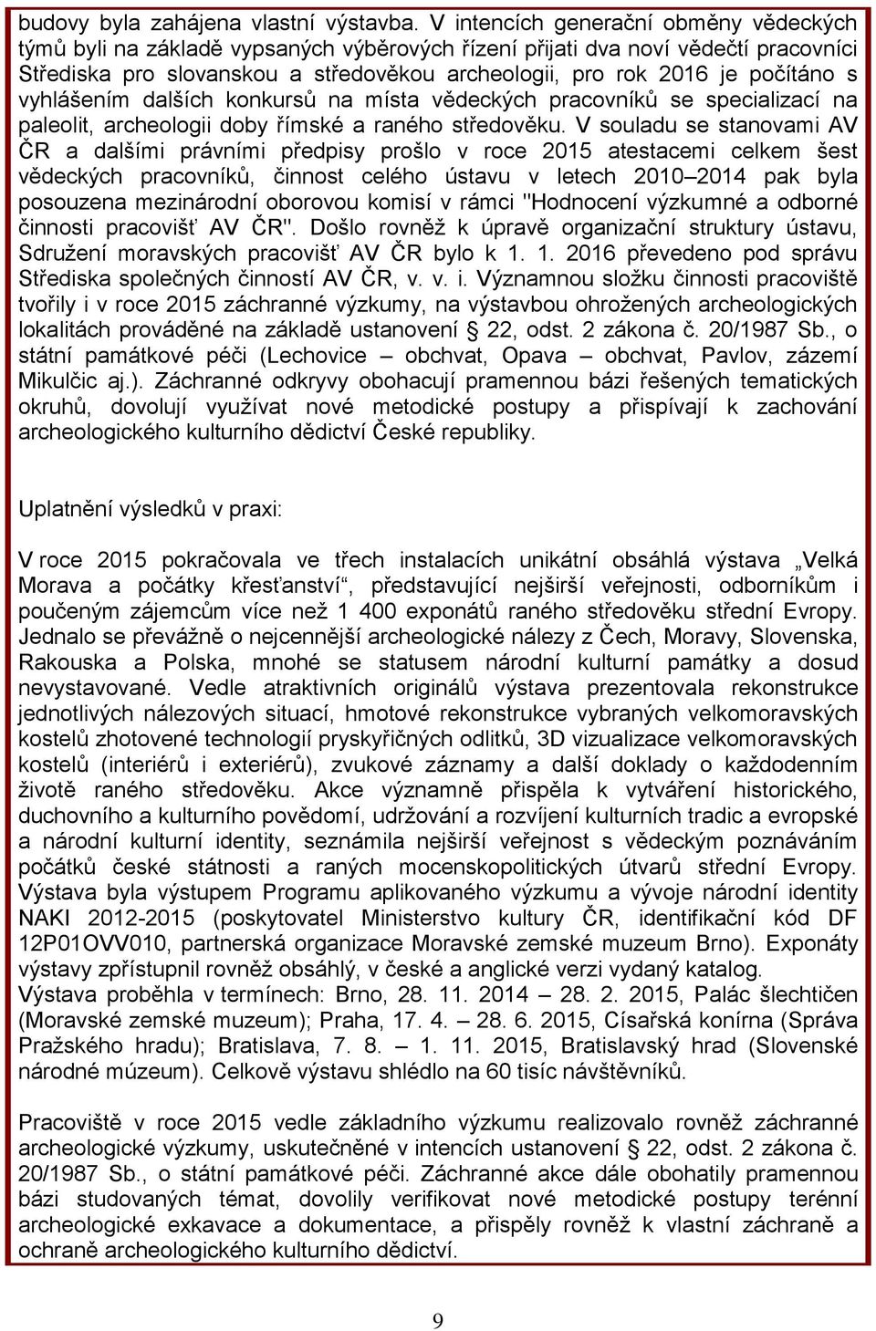 počítáno s vyhlášením dalších konkursů na místa vědeckých pracovníků se specializací na paleolit, archeologii doby římské a raného středověku.