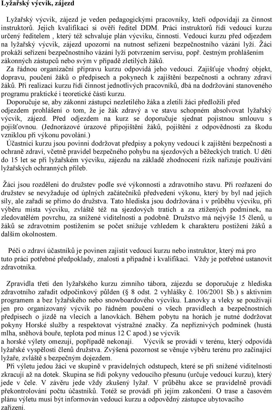 Vedoucí kurzu před odjezdem na lyžařský výcvik, zájezd upozorní na nutnost seřízení bezpečnostního vázání lyží. Žáci prokáží seřízení bezpečnostního vázání lyží potvrzením servisu, popř.