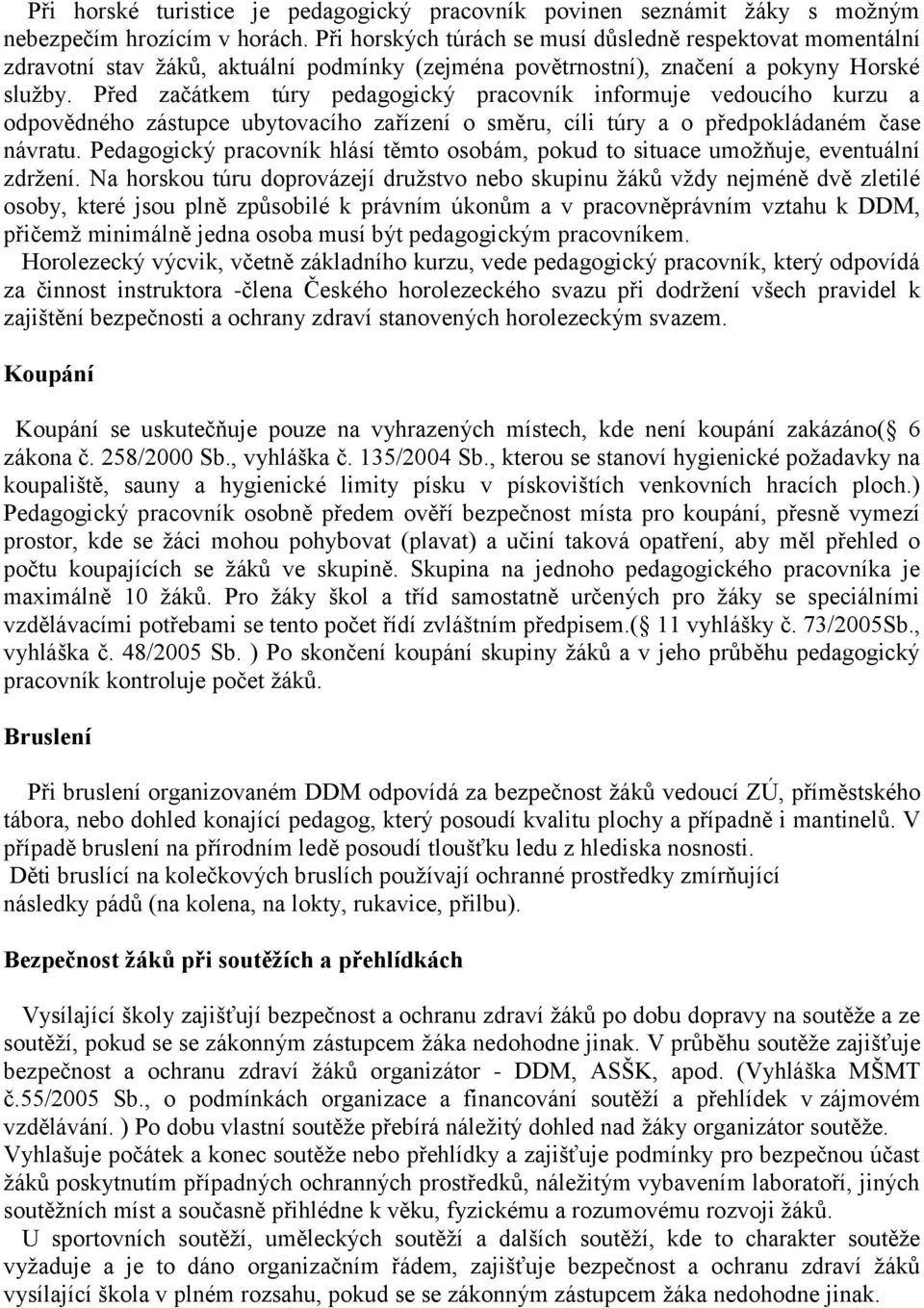 Před začátkem túry pedagogický pracovník informuje vedoucího kurzu a odpovědného zástupce ubytovacího zařízení o směru, cíli túry a o předpokládaném čase návratu.