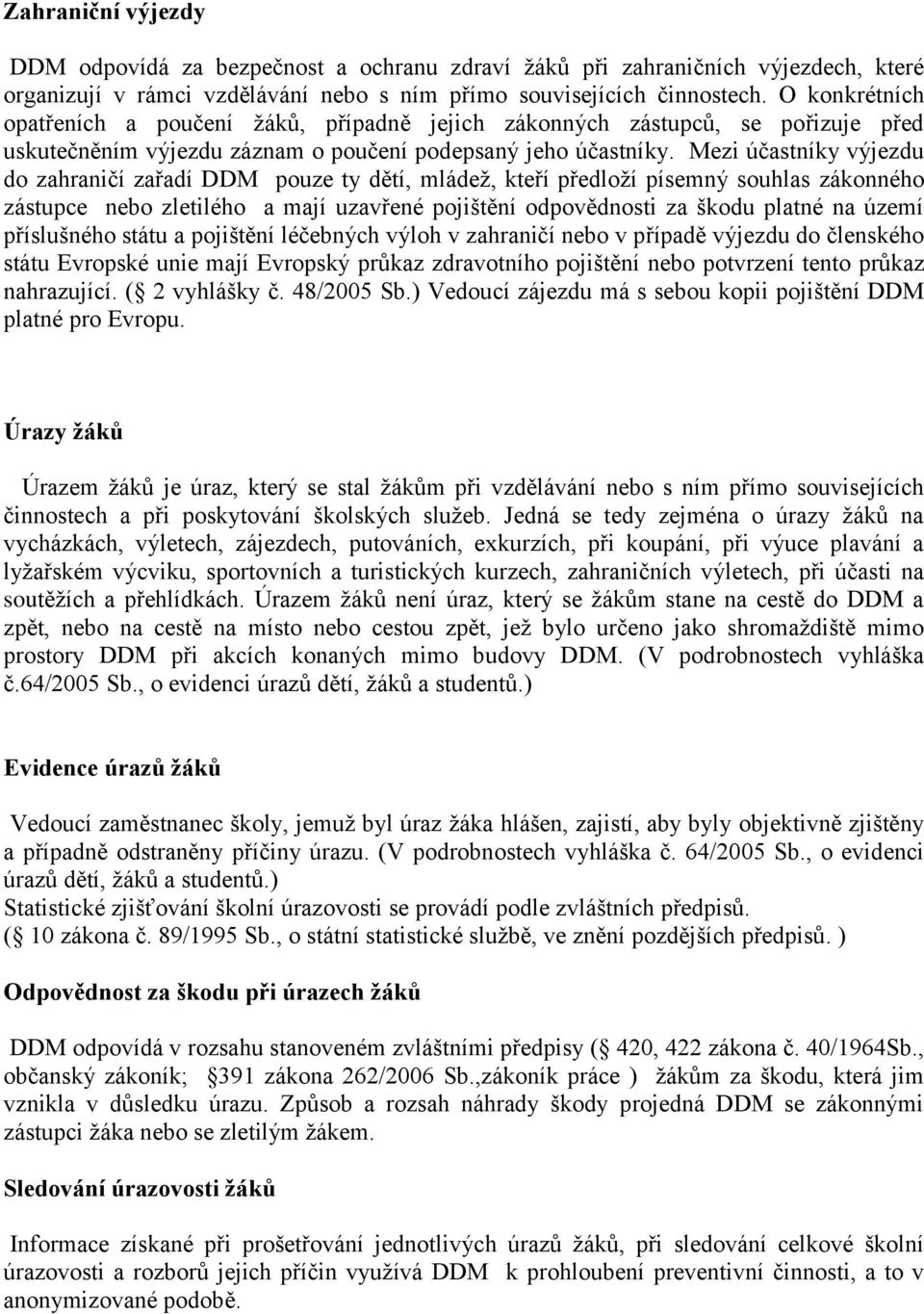 Mezi účastníky výjezdu do zahraničí zařadí DDM pouze ty dětí, mládež, kteří předloží písemný souhlas zákonného zástupce nebo zletilého a mají uzavřené pojištění odpovědnosti za škodu platné na území