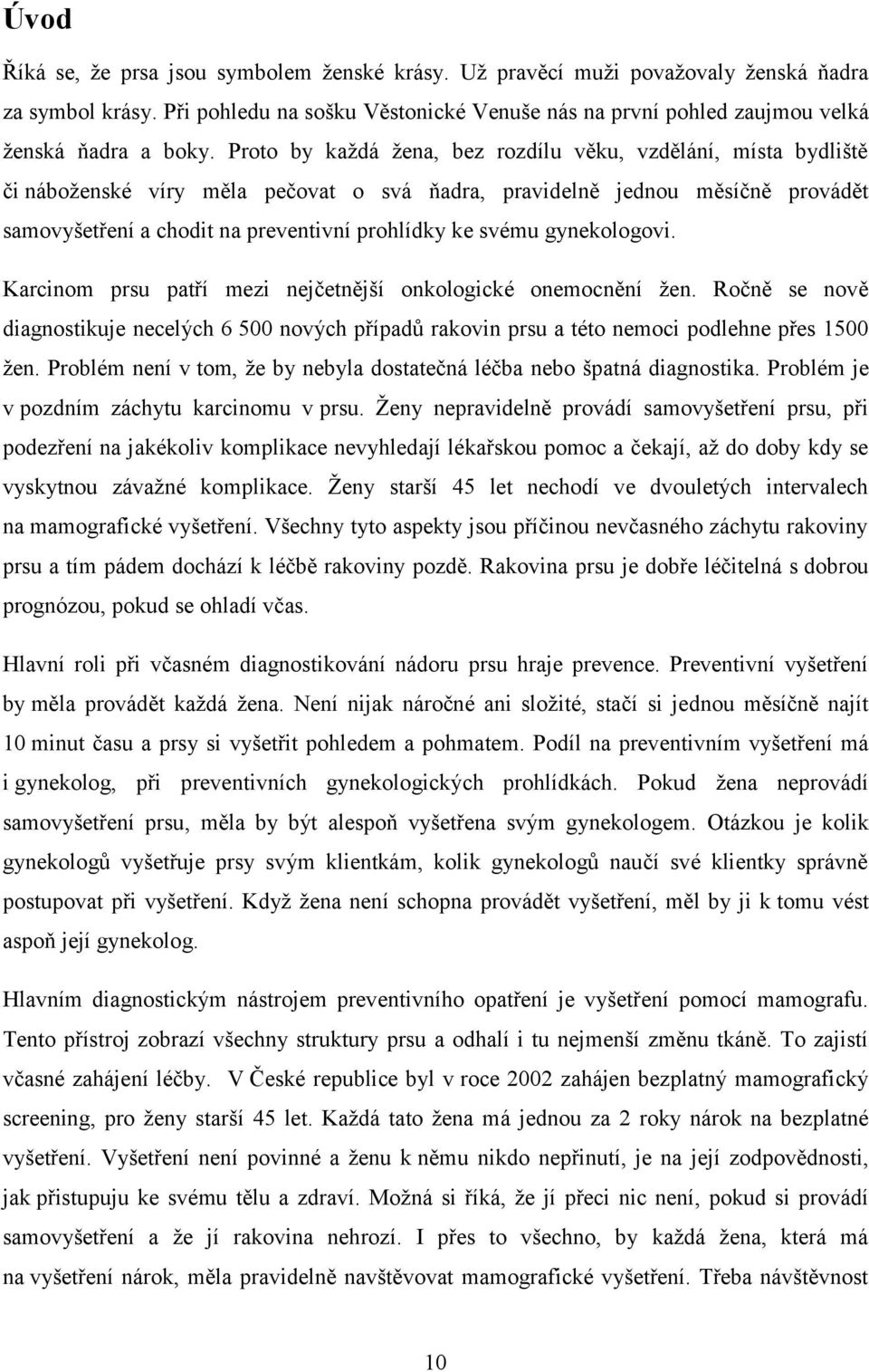 svému gynekologovi. Karcinom prsu patří mezi nejčetnější onkologické onemocnění žen. Ročně se nově diagnostikuje necelých 6 500 nových případů rakovin prsu a této nemoci podlehne přes 1500 žen.