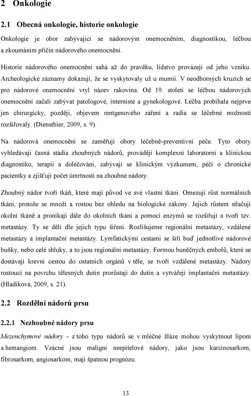 V neodborných kruzích se pro nádorové onemocnění vryl název rakovina. Od 19. století se léčbou nádorových onemocnění začali zabývat patologové, internisté a gynekologové.