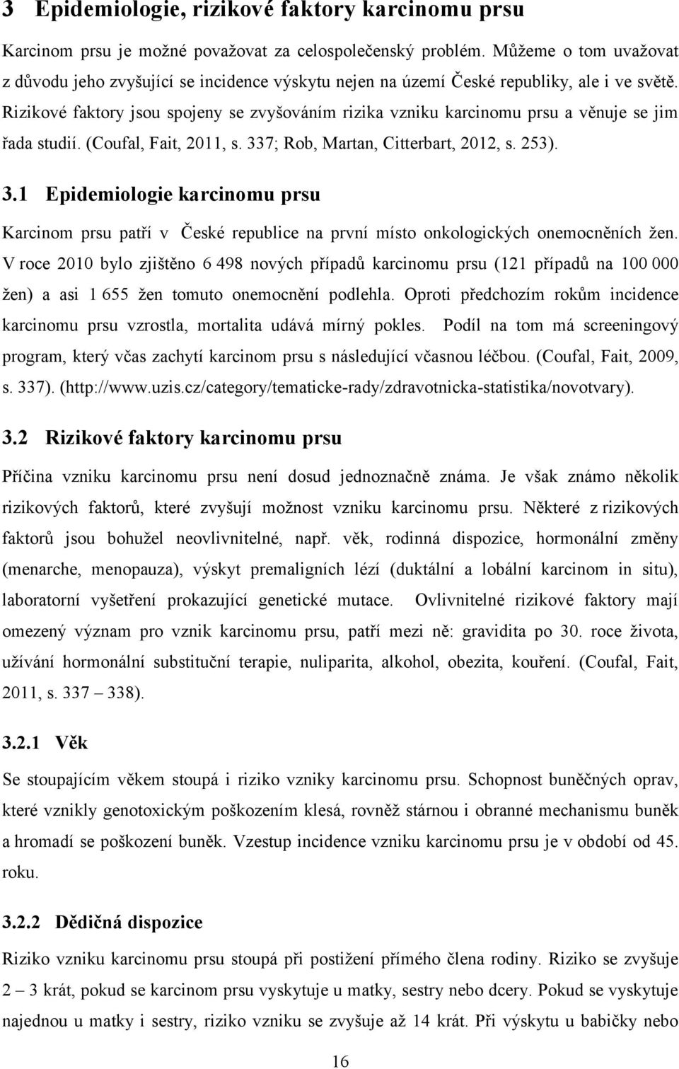 Rizikové faktory jsou spojeny se zvyšováním rizika vzniku karcinomu prsu a věnuje se jim řada studií. (Coufal, Fait, 2011, s. 33