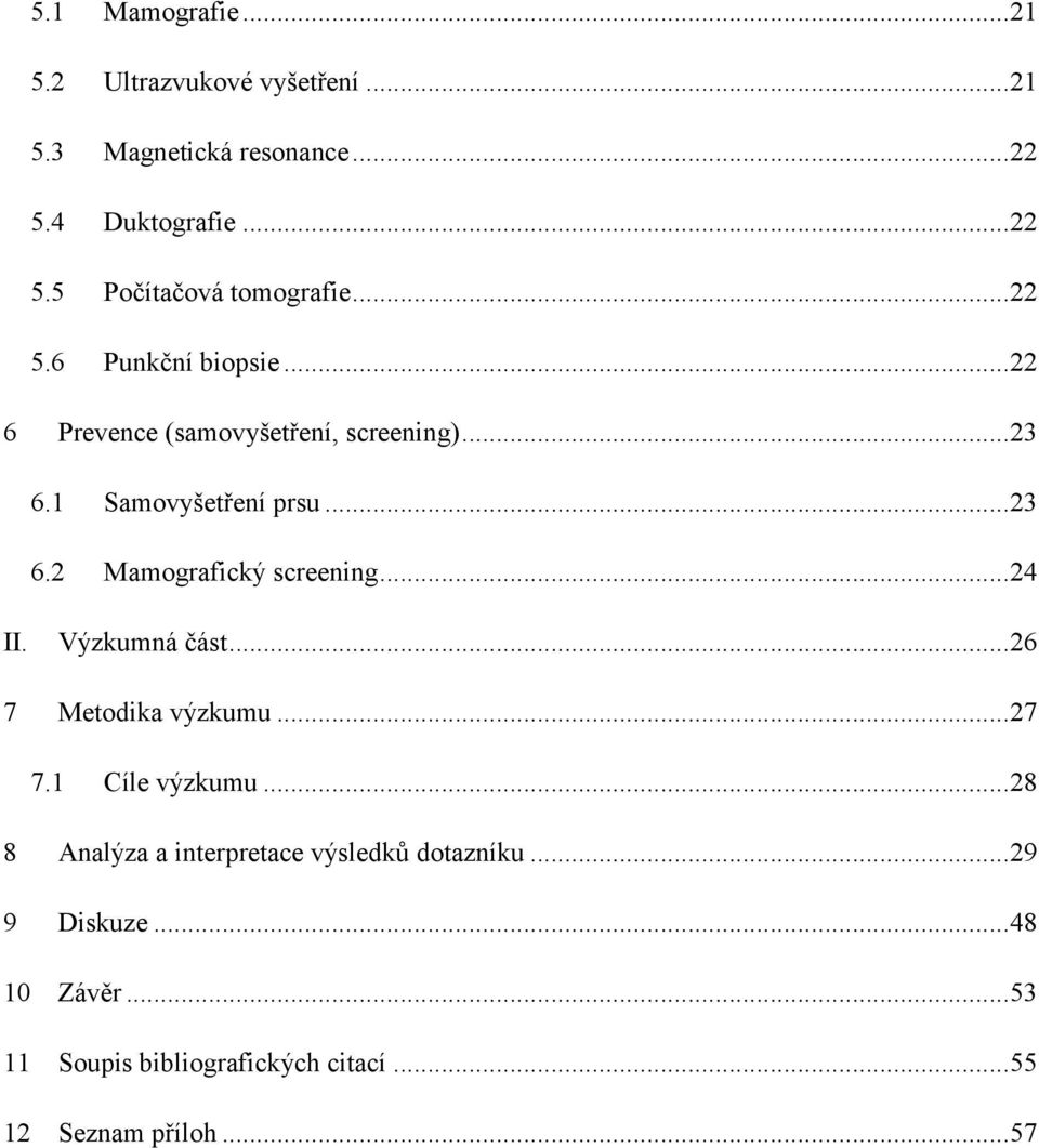 .. 24 II. Výzkumná část... 26 7 Metodika výzkumu... 27 7.1 Cíle výzkumu... 28 8 Analýza a interpretace výsledků dotazníku.