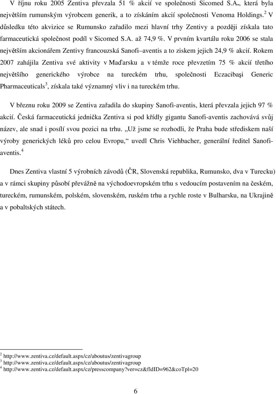 V prvním kvartálu roku 2006 se stala největším akcionářem Zentivy francouzská Sanofi aventis a to ziskem jejich 24,9 % akcií.