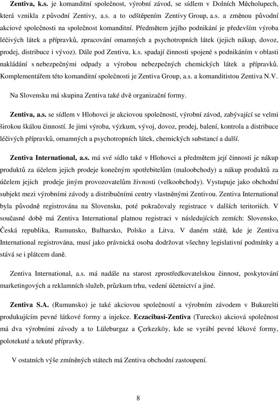 chotropních látek (jejich nákup, dovoz, prodej, distribuce i vývoz). Dále pod Zentivu, k.s. spadají činnosti spojené s podnikáním v oblasti nakládání s nebezpečnými odpady a výrobou nebezpečných chemických látek a přípravků.