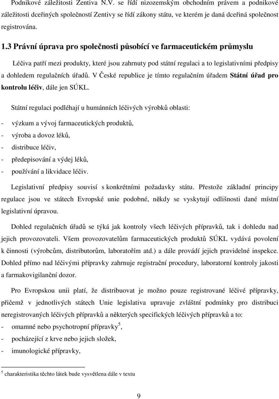 V České republice je tímto regulačním úřadem Státní úřad pro kontrolu léčiv, dále jen SÚKL.