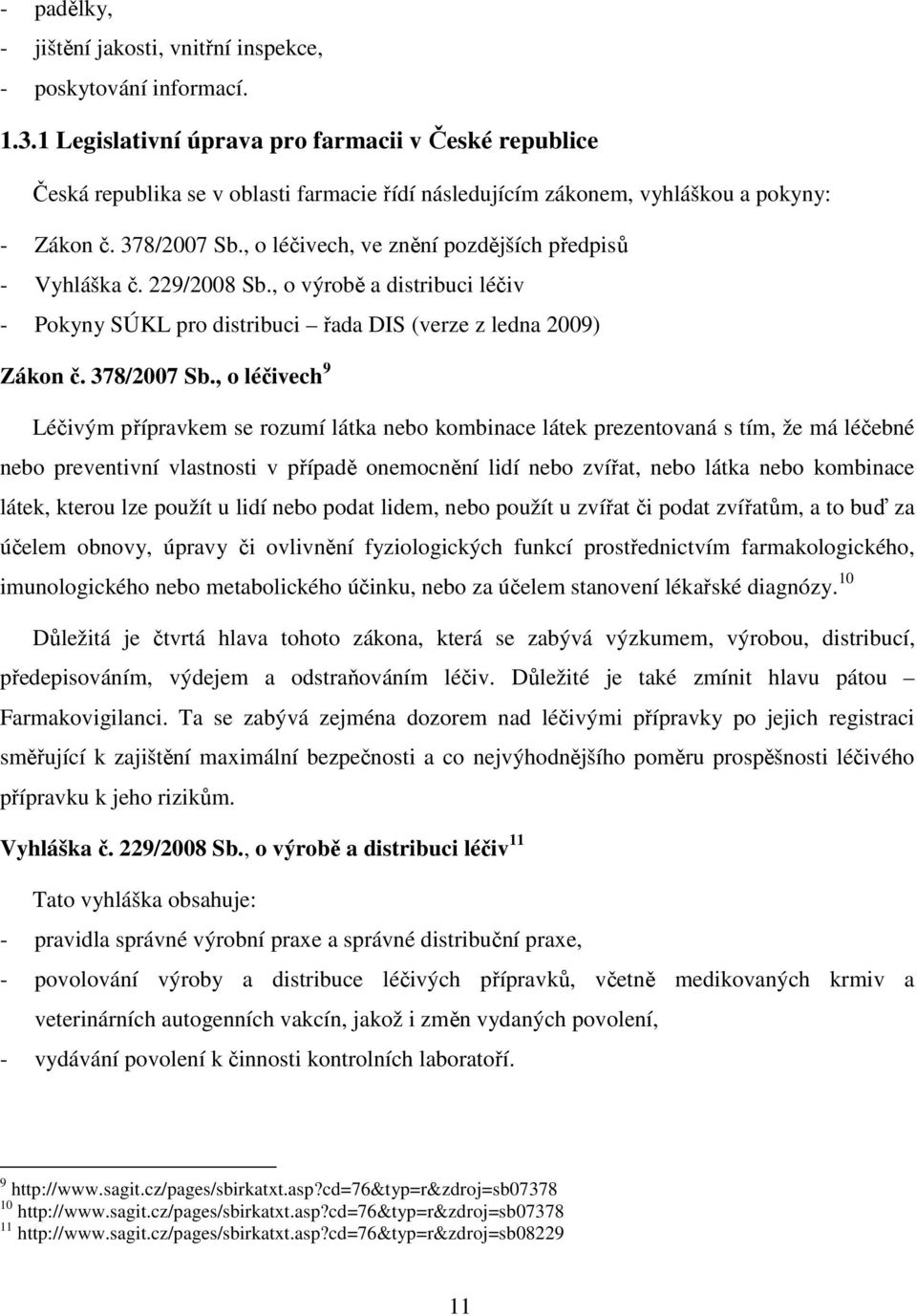 , o léčivech, ve znění pozdějších předpisů - Vyhláška č. 229/2008 Sb., o výrobě a distribuci léčiv - Pokyny SÚKL pro distribuci řada DIS (verze z ledna 2009) Zákon č. 378/2007 Sb.