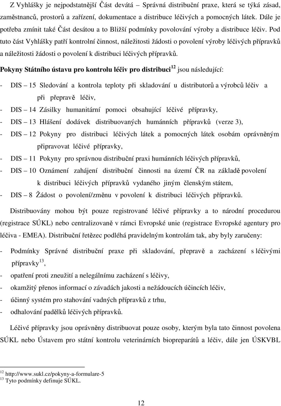 Pod tuto část Vyhlášky patří kontrolní činnost, náležitosti žádosti o povolení výroby léčivých přípravků a náležitosti žádosti o povolení k distribuci léčivých přípravků.