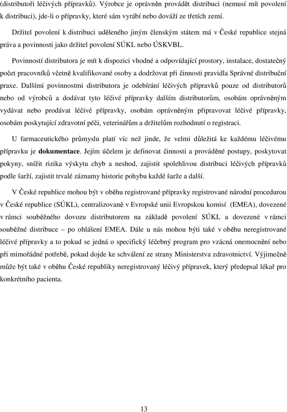 Povinností distributora je mít k dispozici vhodné a odpovídající prostory, instalace, dostatečný počet pracovníků včetně kvalifikované osoby a dodržovat při činnosti pravidla Správné distribuční