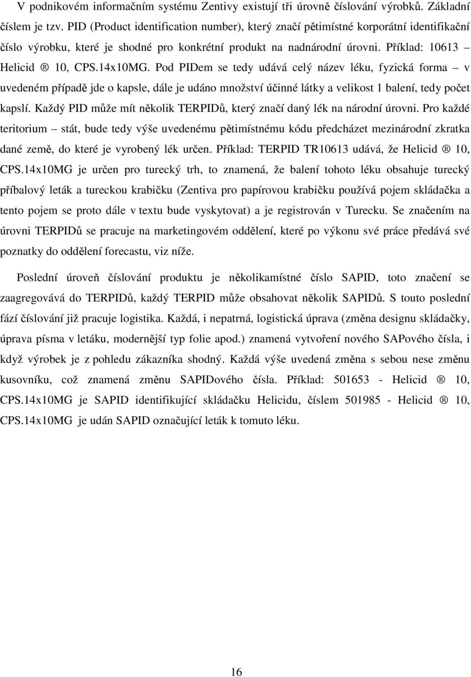 Pod PIDem se tedy udává celý název léku, fyzická forma v uvedeném případě jde o kapsle, dále je udáno množství účinné látky a velikost 1 balení, tedy počet kapslí.