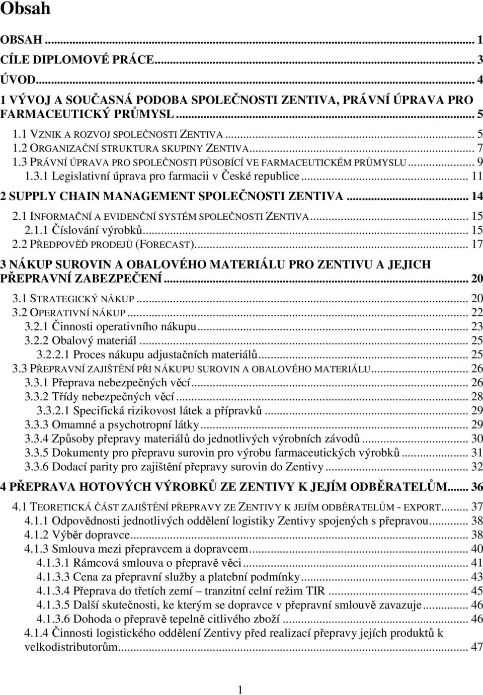 1 INFORMAČNÍ A EVIDENČNÍ SYSTÉM SPOLEČNOSTI ZENTIVA... 15 2.1.1 Číslování výrobků... 15 2.2 PŘEDPOVĚĎ PRODEJŮ (FORECAST).