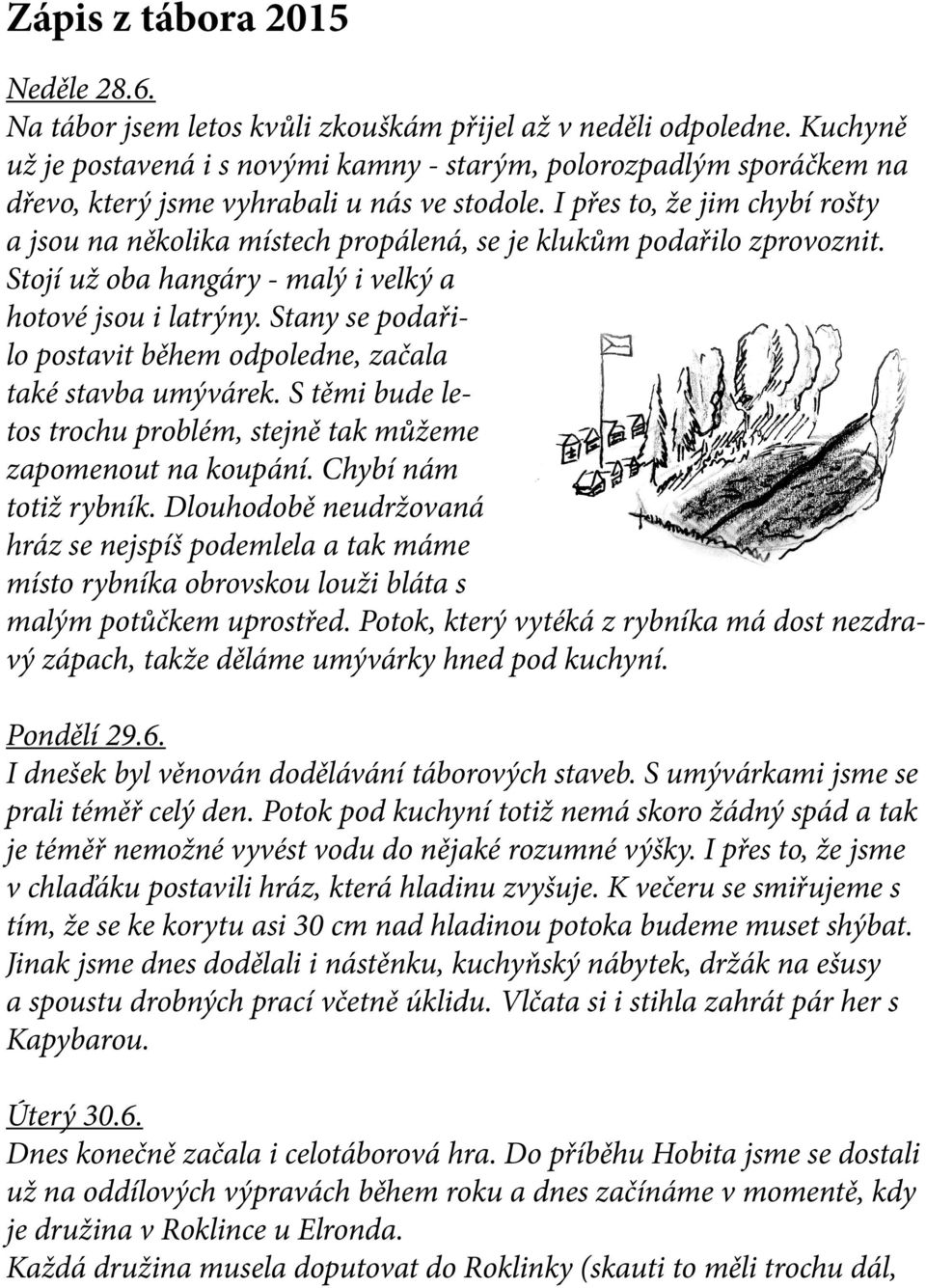 I přes to, že jim chybí rošty a jsou na několika místech propálená, se je klukům podařilo zprovoznit. Stojí už oba hangáry - malý i velký a hotové jsou i latrýny.